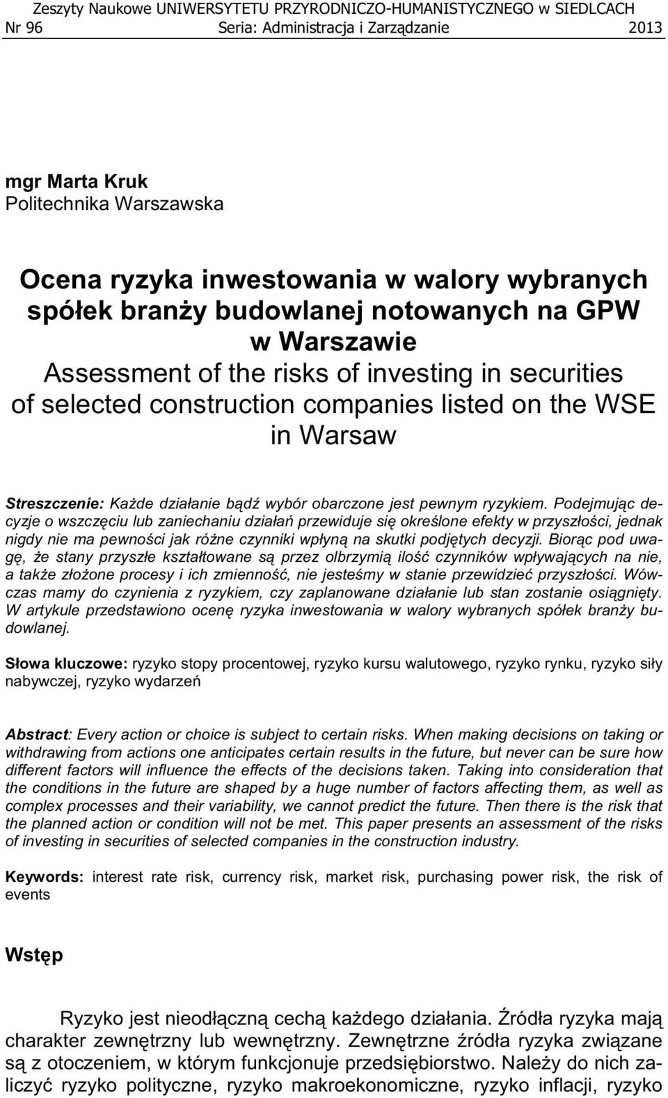 ryzykem. Podejmujc decyzje o wszczcu lub zanechanu dzaa przewduje s okrelone efekty w przyszoc, jednak ngdy ne ma pewnoc jak róne czynnk wpyn na skutk podjtych decyzj.