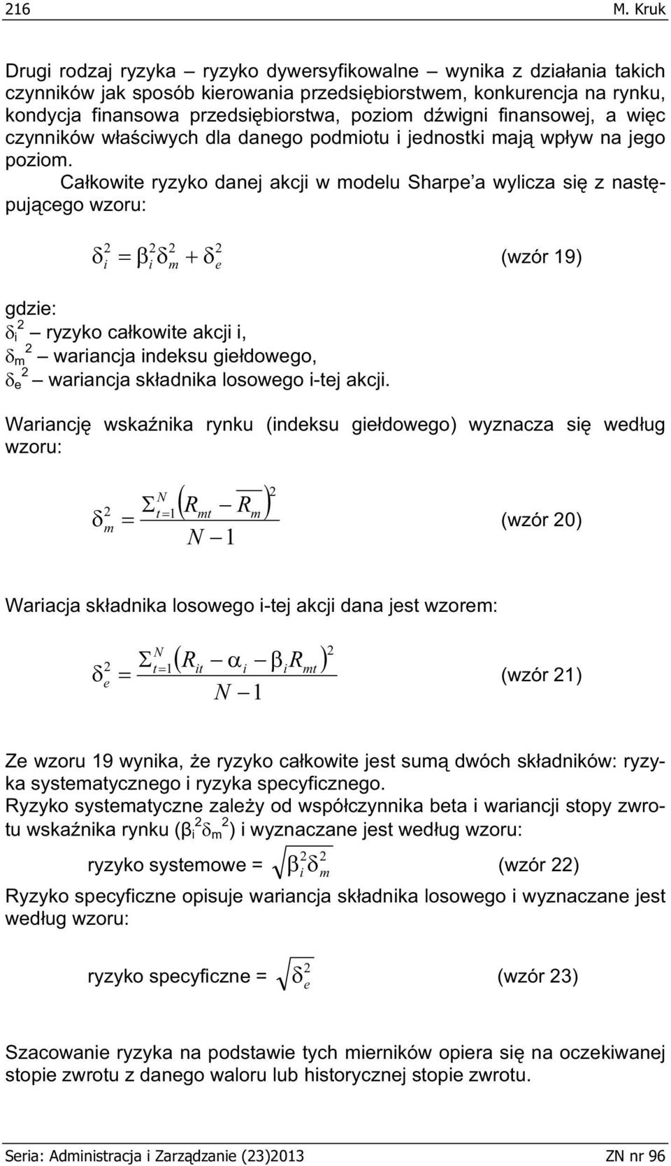 Cakowte ryzyko danej akcj w modelu Sharpe a wylcza s z nastpujcego wzoru: (wzór 19) m ryzyko cakowte akcj, m warancja ndeksu gedowego, e warancja skadnka losowego -tej akcj.