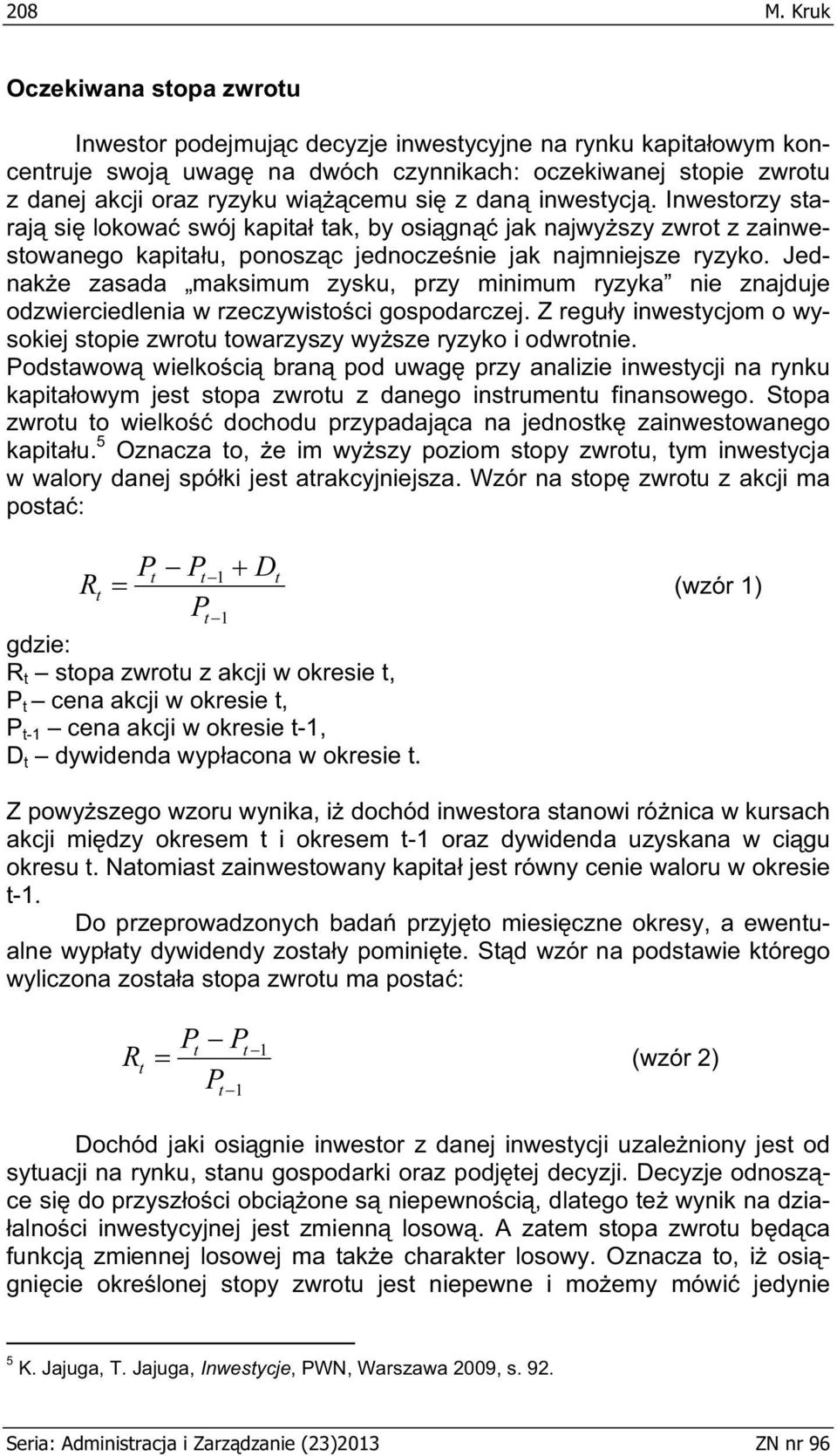 Jednake zasada maksmum zysku, przy mnmum ryzyka ne znajduje odzwercedlena w rzeczywstoc gospodarczej. Z reguy nwestycjom o wysokej stope zwrotu towarzyszy wysze ryzyko odwrotne.