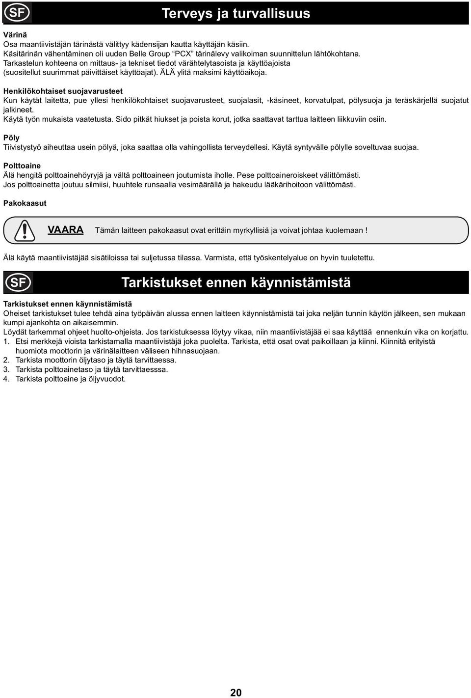 Tarkastelun kohteena on mittaus- ja tekniset tiedot värähtelytasoista ja käyttöajoista (suositellut suurimmat päivittäiset käyttöajat). ÄLÄ ylitä maksimi käyttöaikoja.