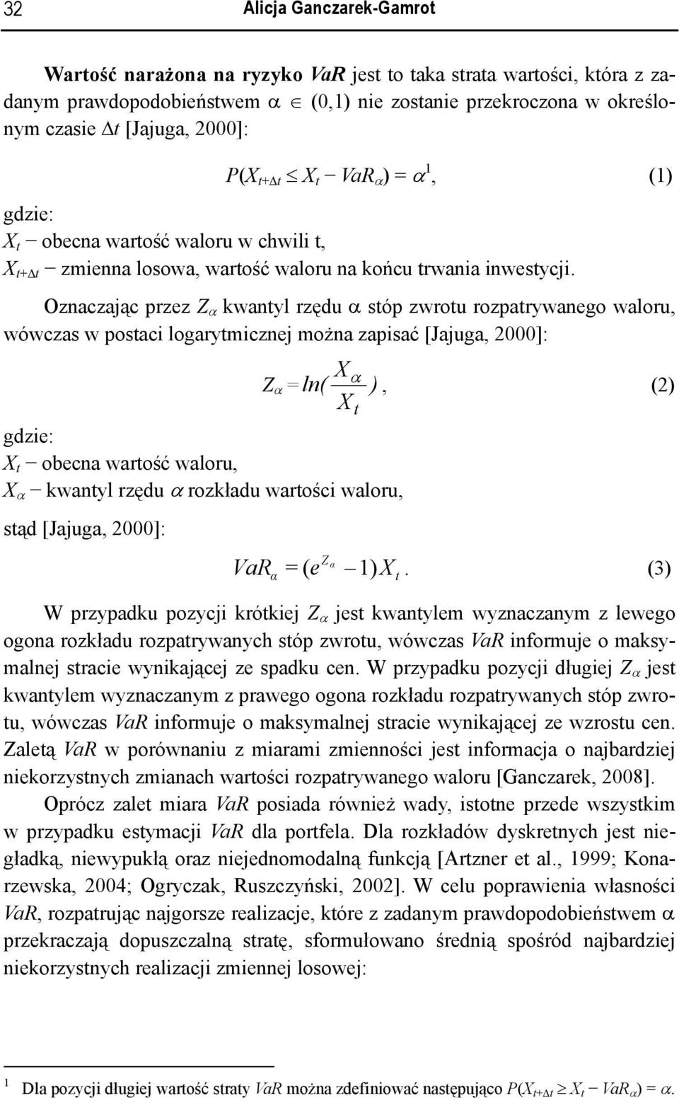 Oznaczając przez Z α kwantyl rzędu α stóp zwrotu rozpatrywanego waloru, wówczas w postaci logarytmicznej można zapisać [Jajuga, 2000]: Xα Z α = ln( ), (2) X t gdzie: X t obecna wartość waloru, X α