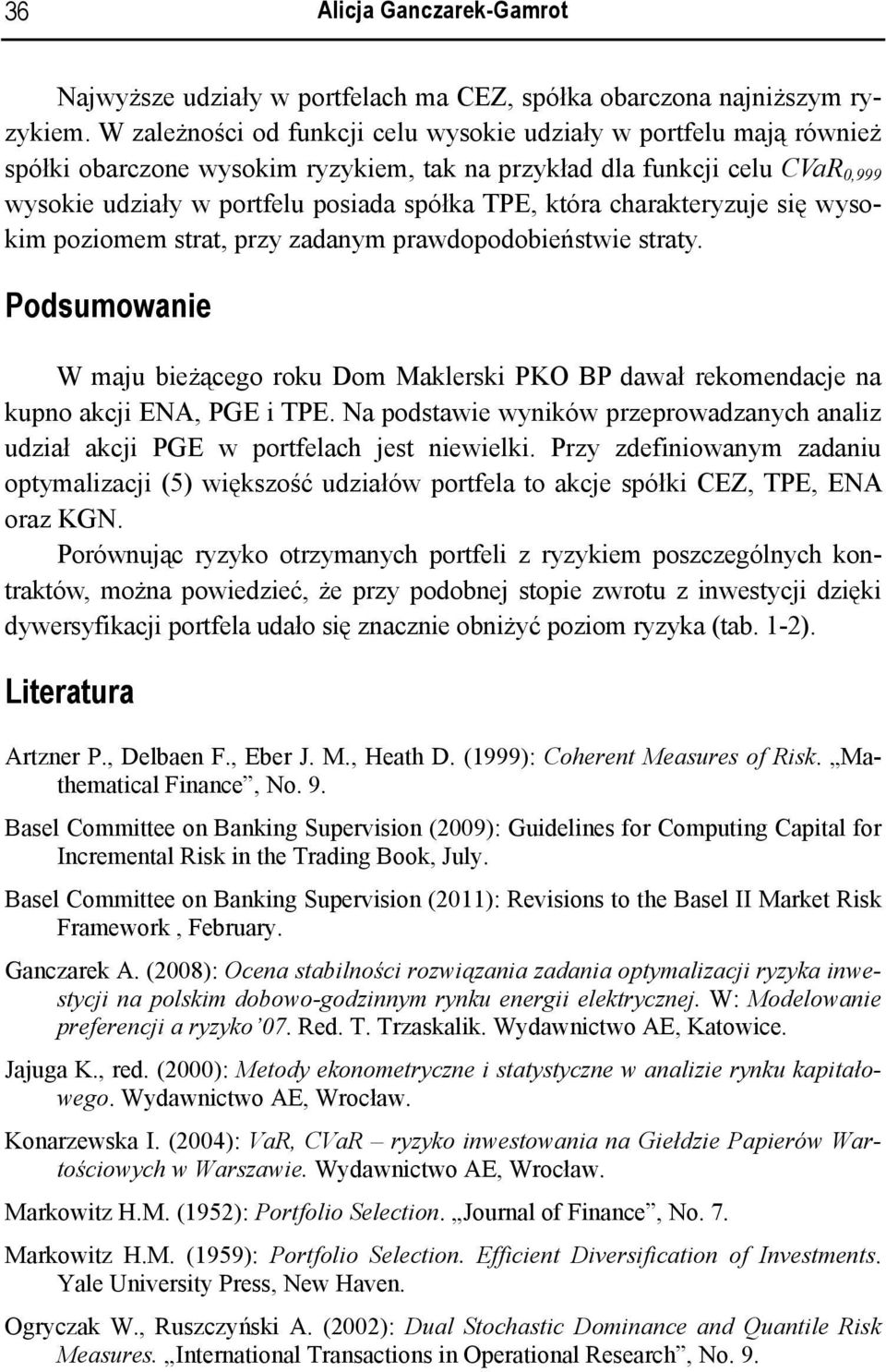 charakteryzuje się wysokim poziomem strat, przy zadanym prawdopodobieństwie straty. Podsumowanie W maju bieżącego roku Dom Maklerski PKO BP dawał rekomendacje na kupno akcji ENA, PGE i TPE.