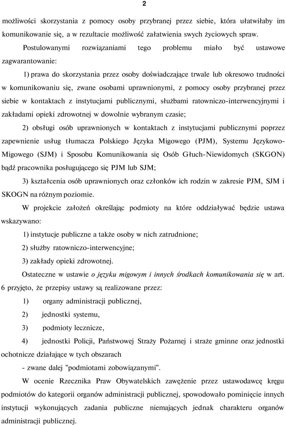 uprawnionymi, z pomocy osoby przybranej przez siebie w kontaktach z instytucjami publicznymi, służbami ratowniczo-interwencyjnymi i zakładami opieki zdrowotnej w dowolnie wybranym czasie; 2) obsługi