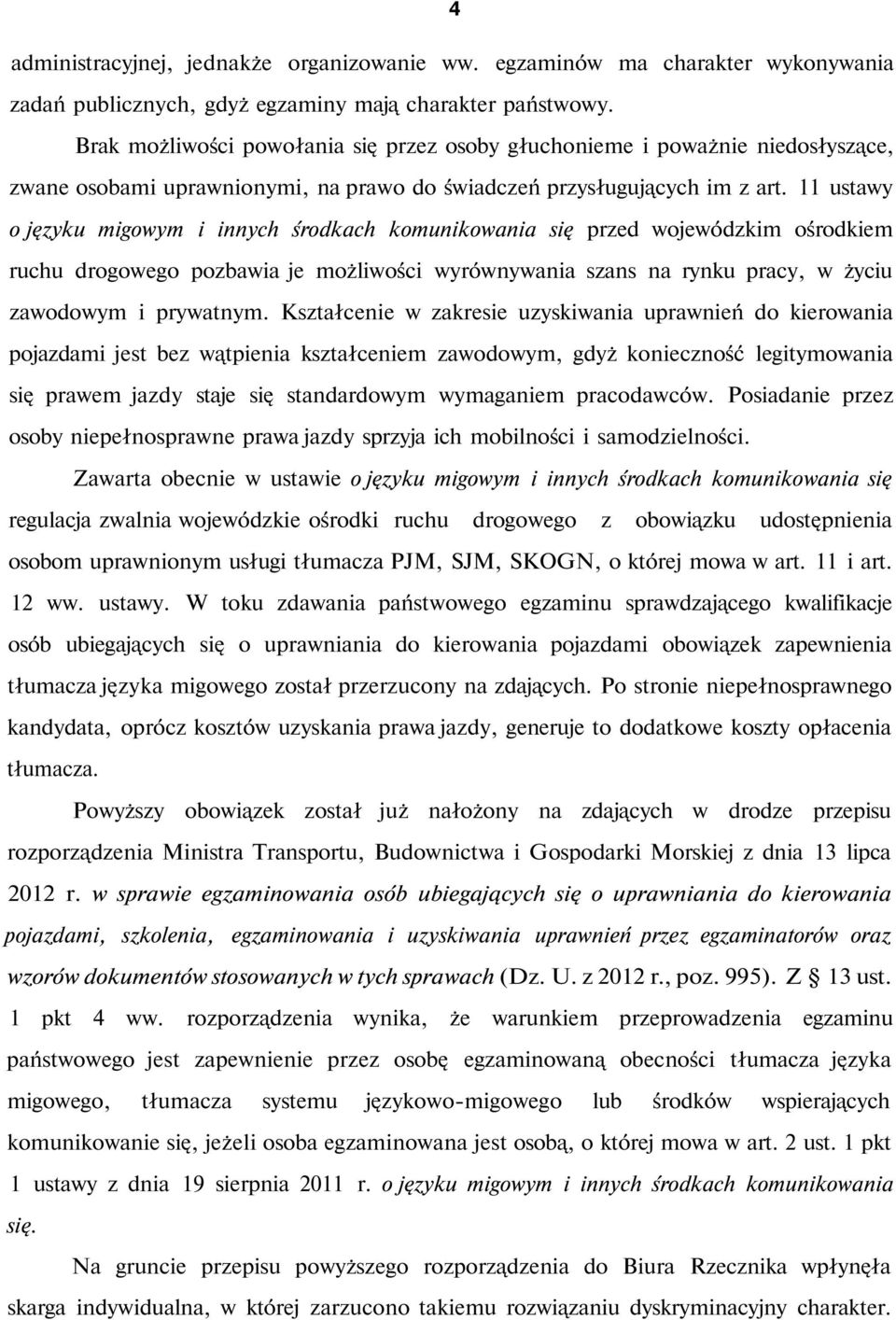 11 ustawy o języku migowym i innych środkach komunikowania się przed wojewódzkim ośrodkiem ruchu drogowego pozbawia je możliwości wyrównywania szans na rynku pracy, w życiu zawodowym i prywatnym.