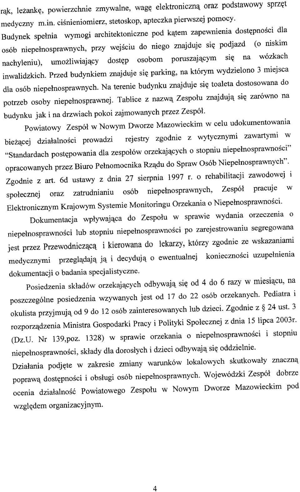 poruszającym się na wózkach inwalidzkich. Przed budynkiem znajduje się parking, na którym wydzielono 3 miejsca dla osób niepełnosprawnych.