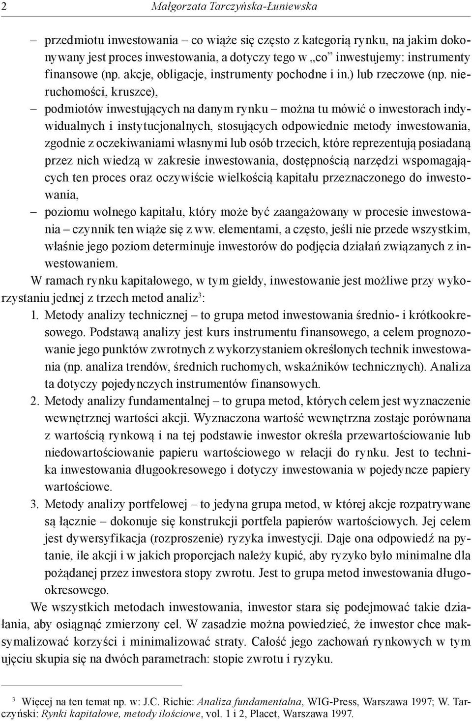 nieruchomości, kruszce), podmiotów inwestujących na danym rynku można tu mówić o inwestorach indywidualnych i instytucjonalnych, stosujących odpowiednie metody inwestowania, zgodnie z oczekiwaniami