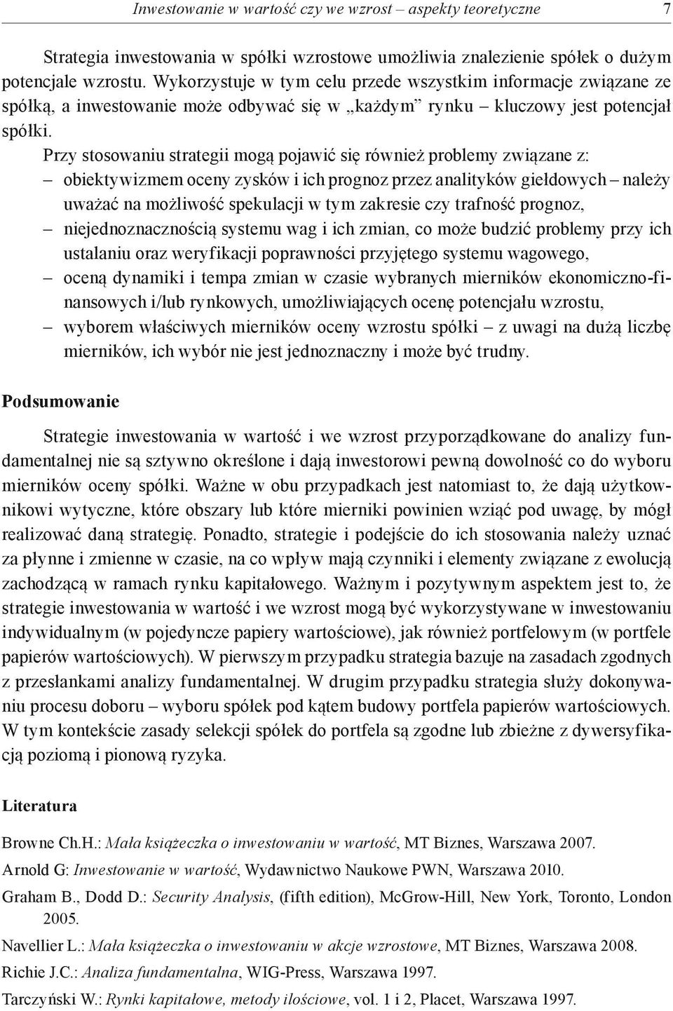 Przy stosowaniu strategii mogą pojawić się również problemy związane z: obiektywizmem oceny zysków i ich prognoz przez analityków giełdowych należy uważać na możliwość spekulacji w tym zakresie czy