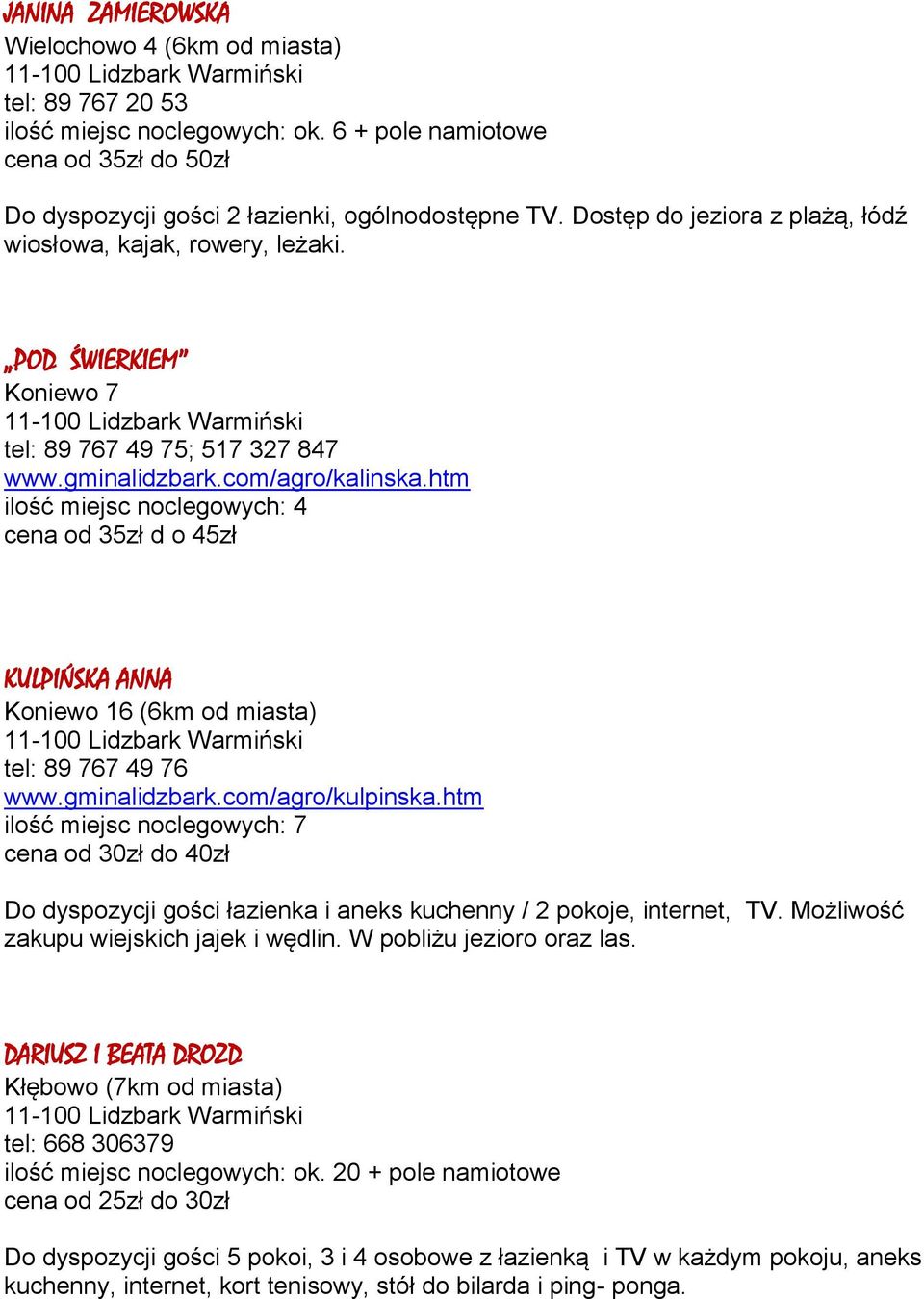 htm ilość miejsc noclegowych: 4 cena od 35zł d o 45zł KULPIŃSKA ANNA Koniewo 16 (6km od miasta) tel: 89 767 49 76 www.gminalidzbark.com/agro/kulpinska.