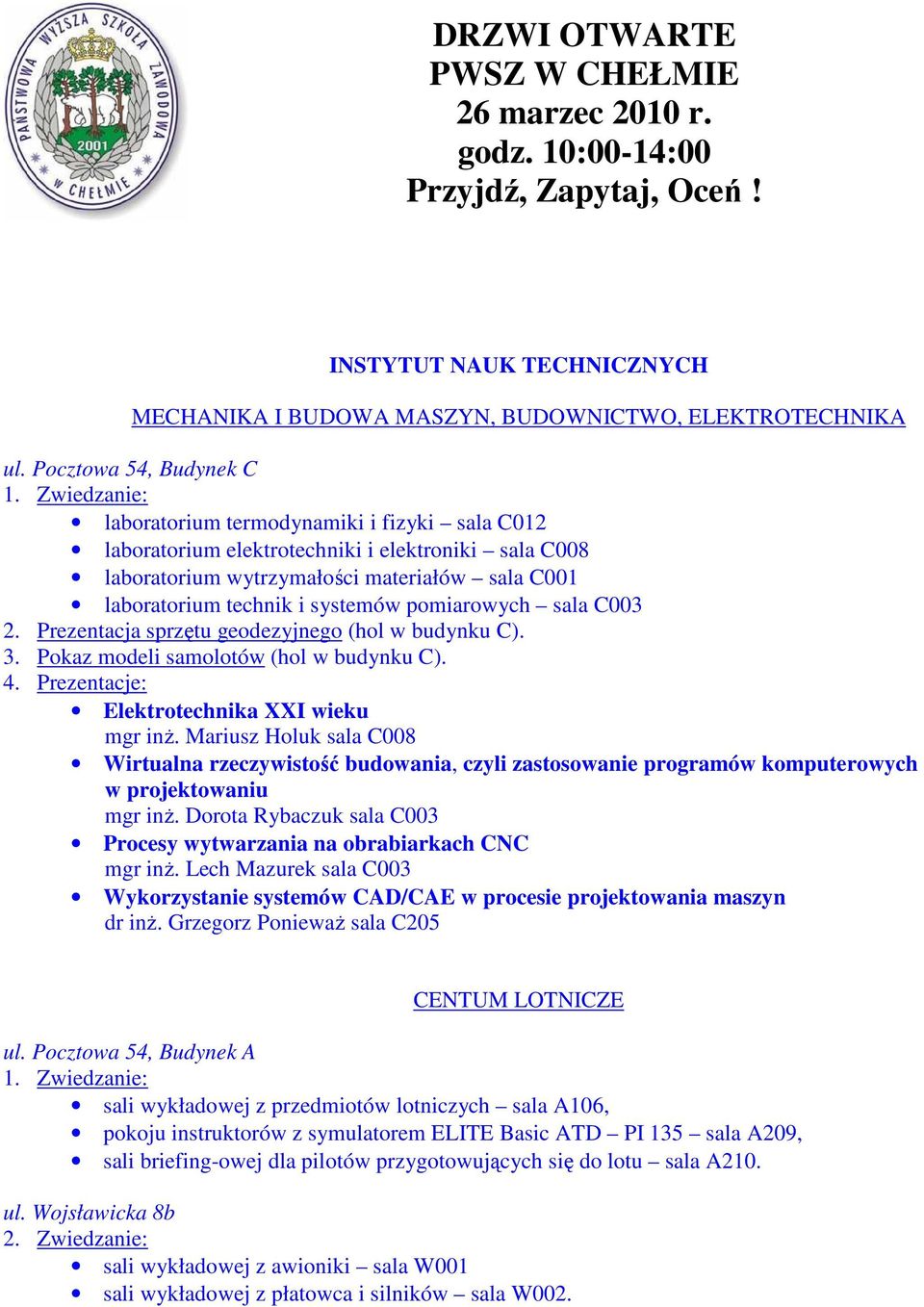 Zwiedzanie: laboratorium termodynamiki i fizyki sala C012 laboratorium elektrotechniki i elektroniki sala C008 laboratorium wytrzymałości materiałów sala C001 laboratorium technik i systemów