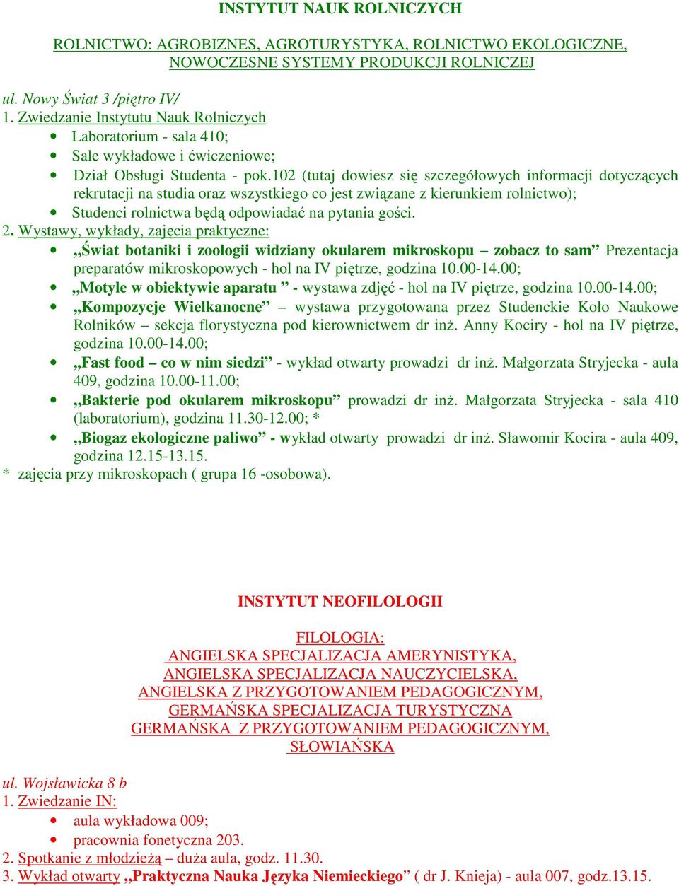 102 (tutaj dowiesz się szczegółowych informacji dotyczących rekrutacji na studia oraz wszystkiego co jest związane z kierunkiem rolnictwo); Studenci rolnictwa będą odpowiadać na pytania gości. 2.