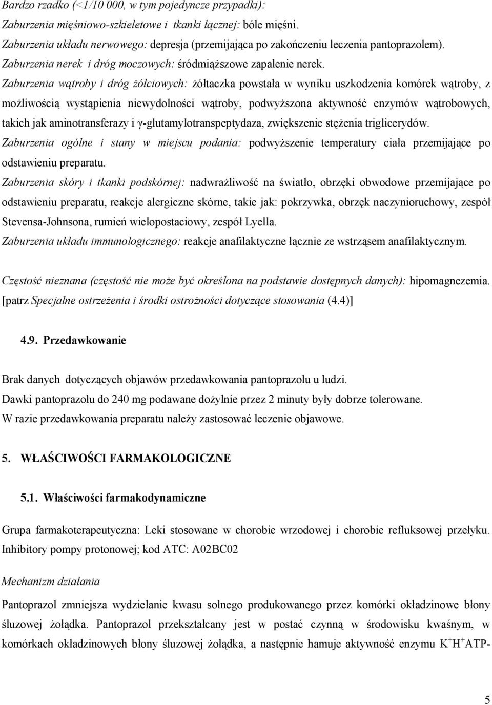 Zaburzenia wątroby i dróg żółciowych: żółtaczka powstała w wyniku uszkodzenia komórek wątroby, z możliwością wystąpienia niewydolności wątroby, podwyższona aktywność enzymów wątrobowych, takich jak