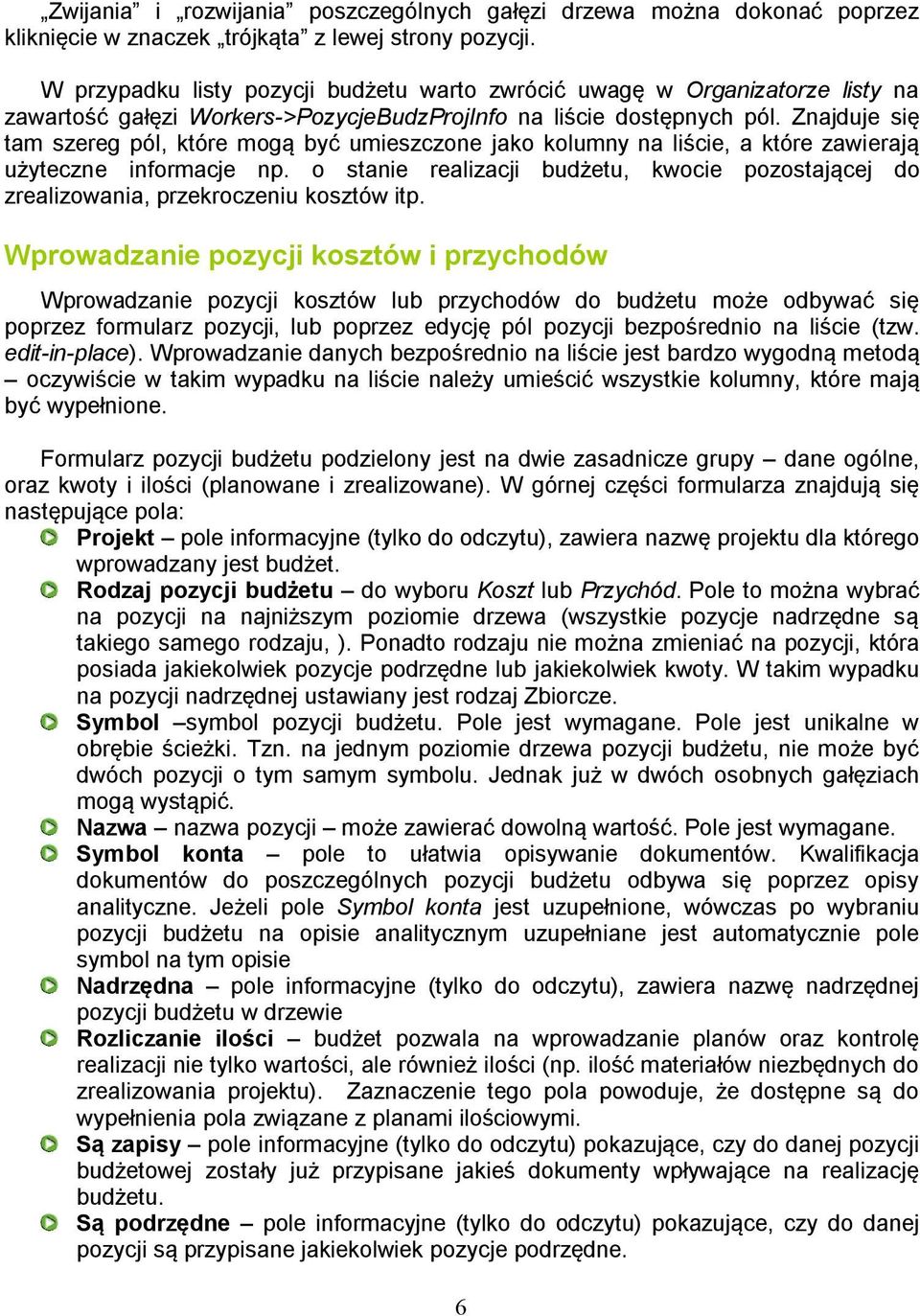 Znajduje się tam szereg pól, które mogą być umieszczone jako kolumny na liście, a które zawierają użyteczne informacje np.