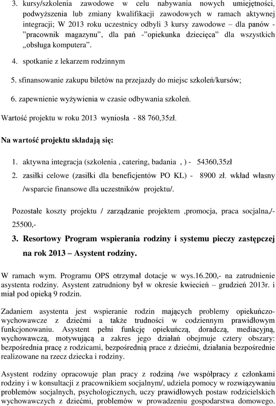 zapewnienie wyżywienia w czasie odbywania szkoleń. Wartość projektu w roku 2013 wyniosła - 88 760,35zł. Na wartość projektu składają się: 1.