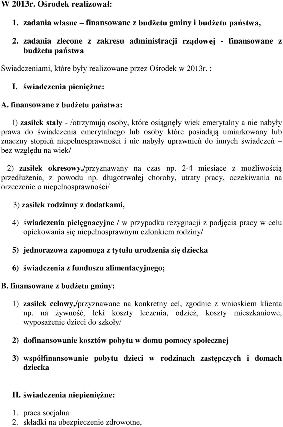 finansowane z budżetu państwa: 1) zasiłek stały - /otrzymują osoby, które osiągnęły wiek emerytalny a nie nabyły prawa do świadczenia emerytalnego lub osoby które posiadają umiarkowany lub znaczny