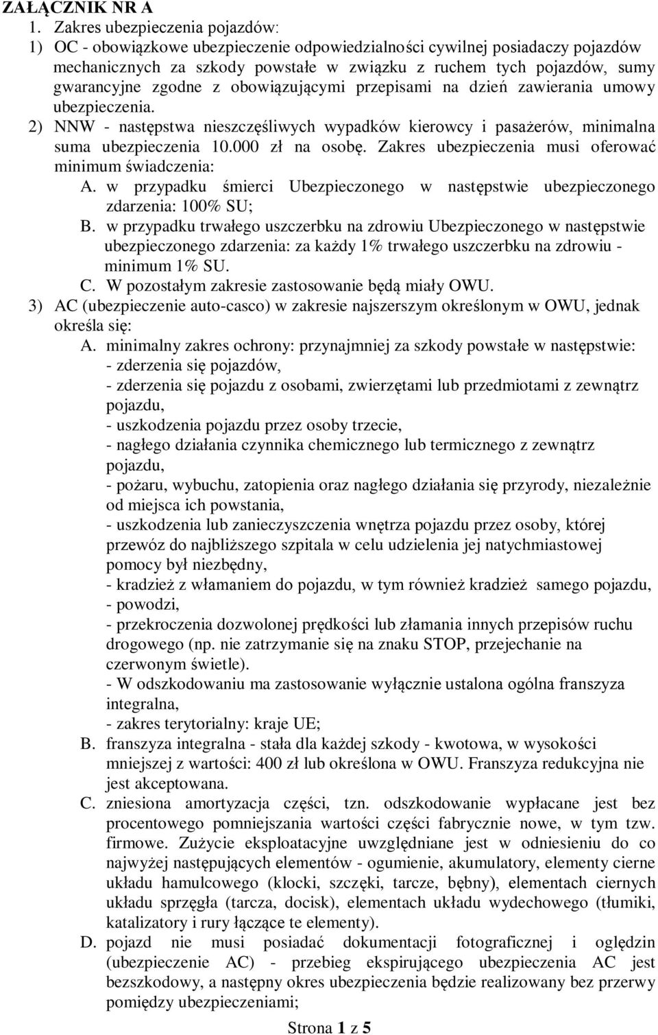 zgodne z obowiązującymi przepisami na dzień zawierania umowy ubezpieczenia. 2) NNW - następstwa nieszczęśliwych wypadków kierowcy i pasażerów, minimalna suma ubezpieczenia 10.000 zł na osobę.