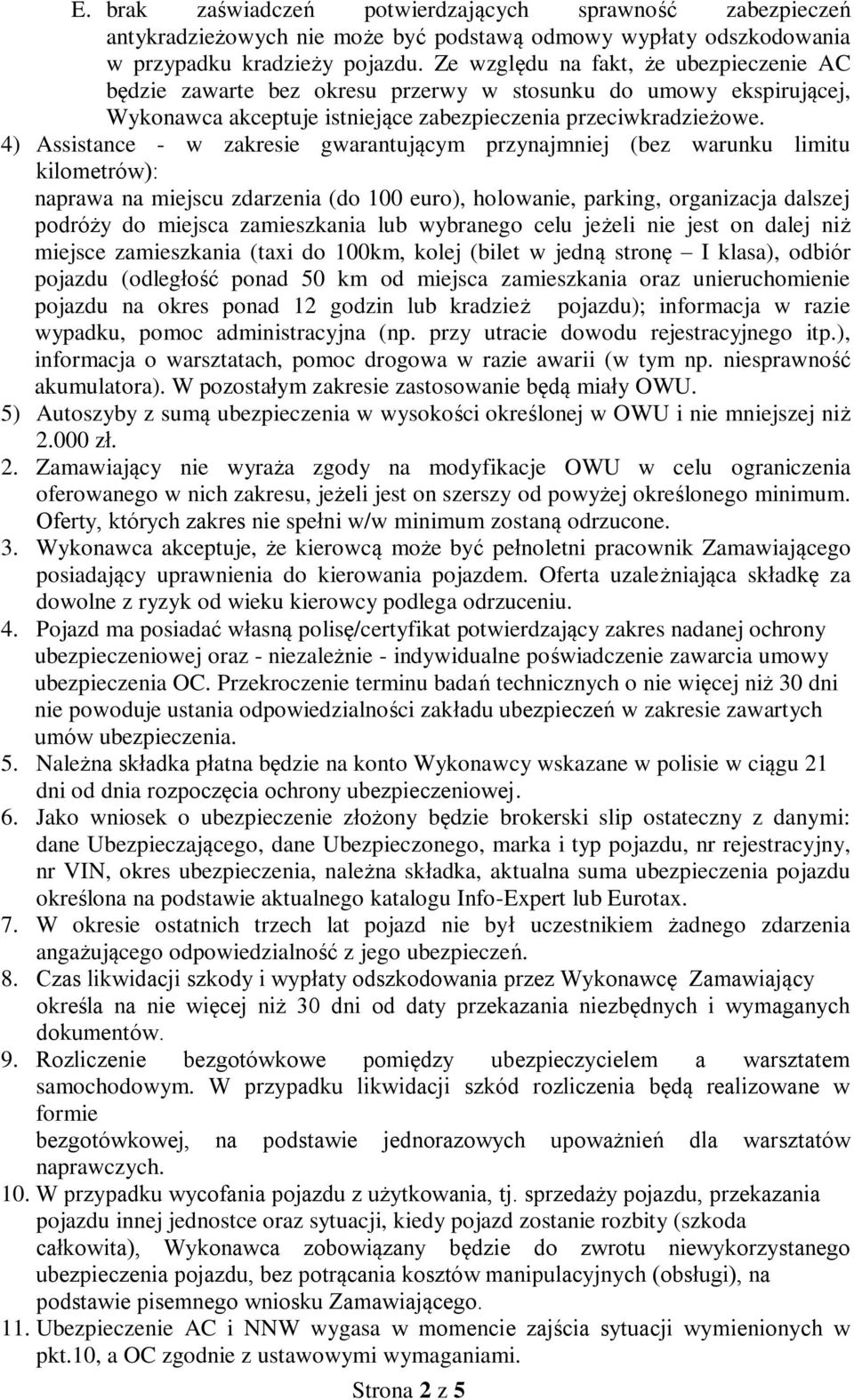 4) Assistance - w zakresie gwarantującym przynajmniej (bez warunku limitu kilometrów): naprawa na miejscu zdarzenia (do 100 euro), holowanie, parking, organizacja dalszej podróży do miejsca