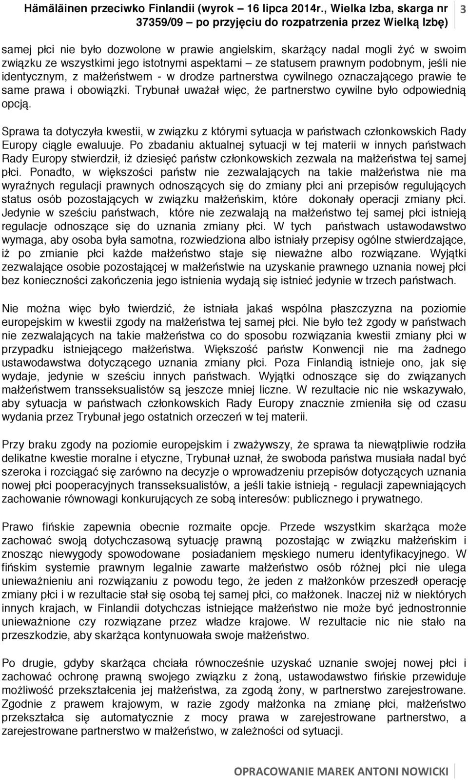 identycznym, z małżeństwem - w drodze partnerstwa cywilnego oznaczającego prawie te same prawa i obowiązki. Trybunał uważał więc, że partnerstwo cywilne było odpowiednią opcją.