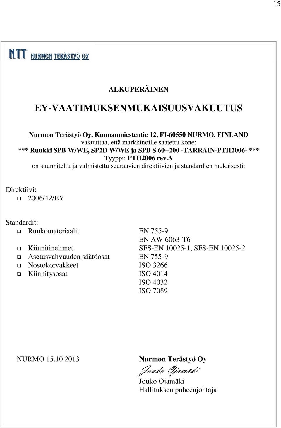 a on suunniteltu ja valmistettu seuraavien direktiivien ja standardien mukaisesti: Direktiivi: 2006/42/EY Standardit: Runkomateriaalit EN 755-9 EN AW 6063-T6