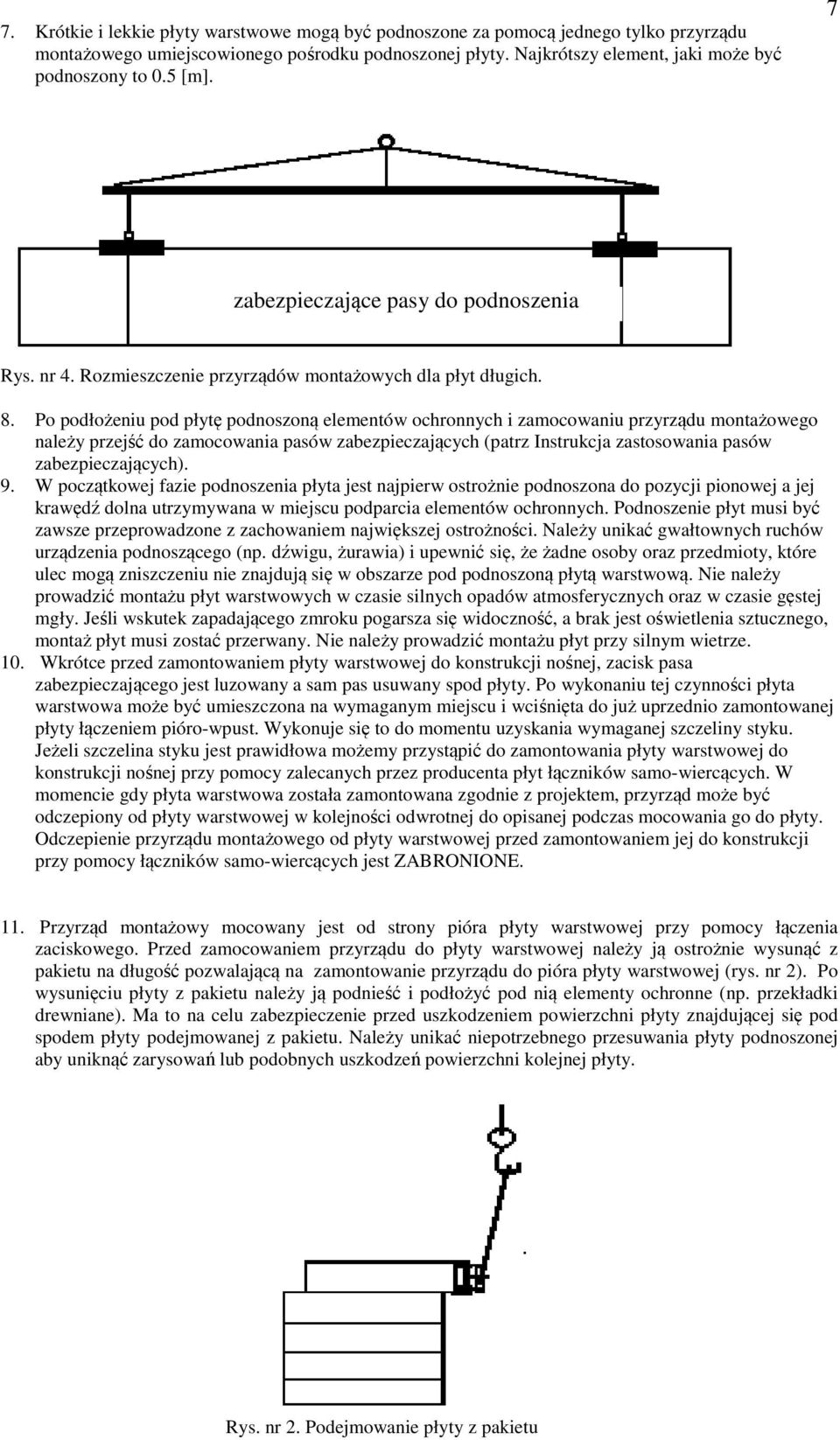 Po podłożeniu pod płytę podnoszoną elementów ochronnych i zamocowaniu przyrządu montażowego należy przejść do zamocowania pasów zabezpieczających (patrz Instrukcja zastosowania pasów