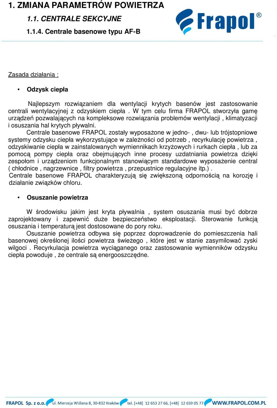 Centrale basenowe FRAPOL zostały wyposażone w jedno-, dwu- lub trójstopniowe systemy odzysku ciepła wykorzystujące w zależności od potrzeb, recyrkulację powietrza, odzyskiwanie ciepła w