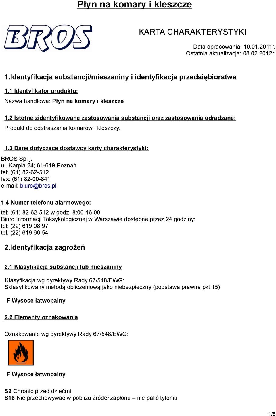 j. ul. Karpia 24; 61-619 Poznań tel: (61) 82-62-512 fax: (61) 82-00-841 e-mail: biuro@bros.pl 1.4 Numer telefonu alarmowego: tel: (61) 82-62-512 w godz.