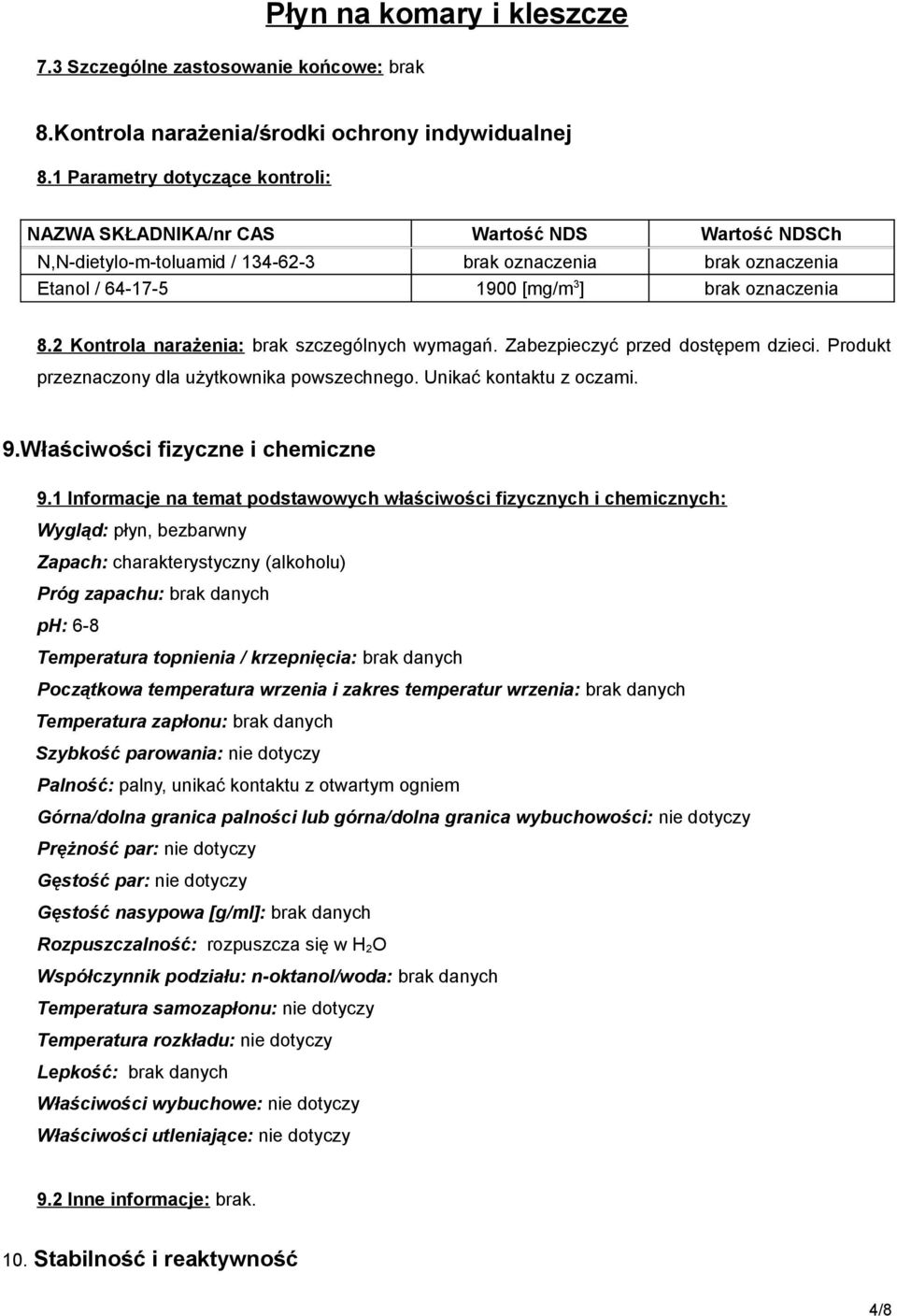 2 Kontrola narażenia: brak szczególnych wymagań. Zabezpieczyć przed dostępem dzieci. Produkt przeznaczony dla użytkownika powszechnego. Unikać kontaktu z oczami. 9.Właściwości fizyczne i chemiczne 9.