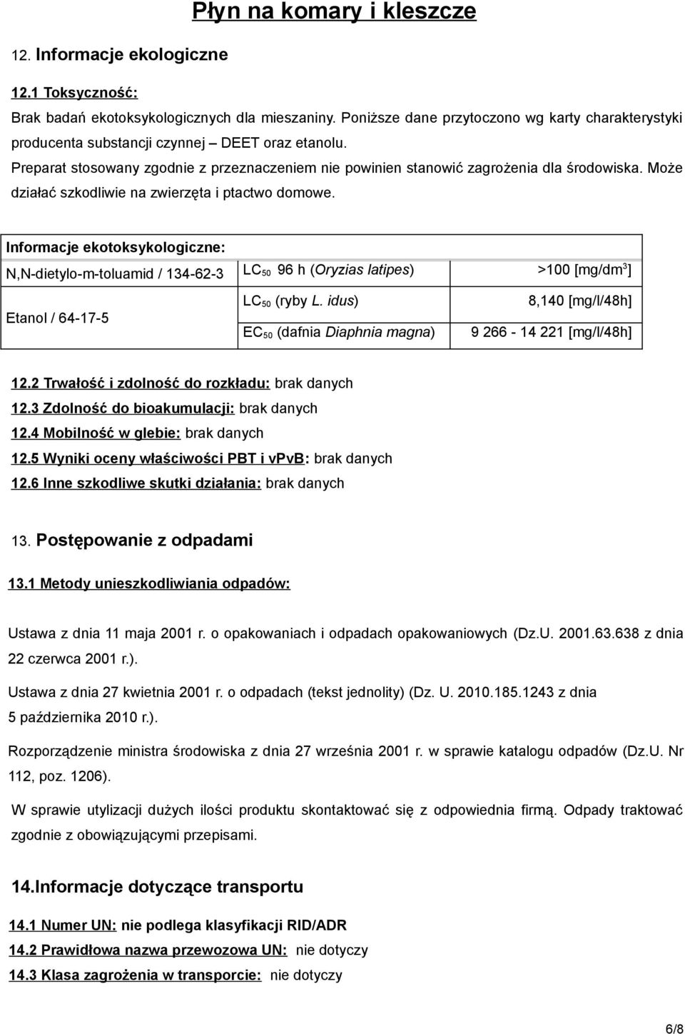 Informacje ekotoksykologiczne: N,N-dietylo-m-toluamid / 134-62-3 LC 50 96 h (Oryzias latipes) >100 [mg/dm 3 ] LC 50 (ryby L.