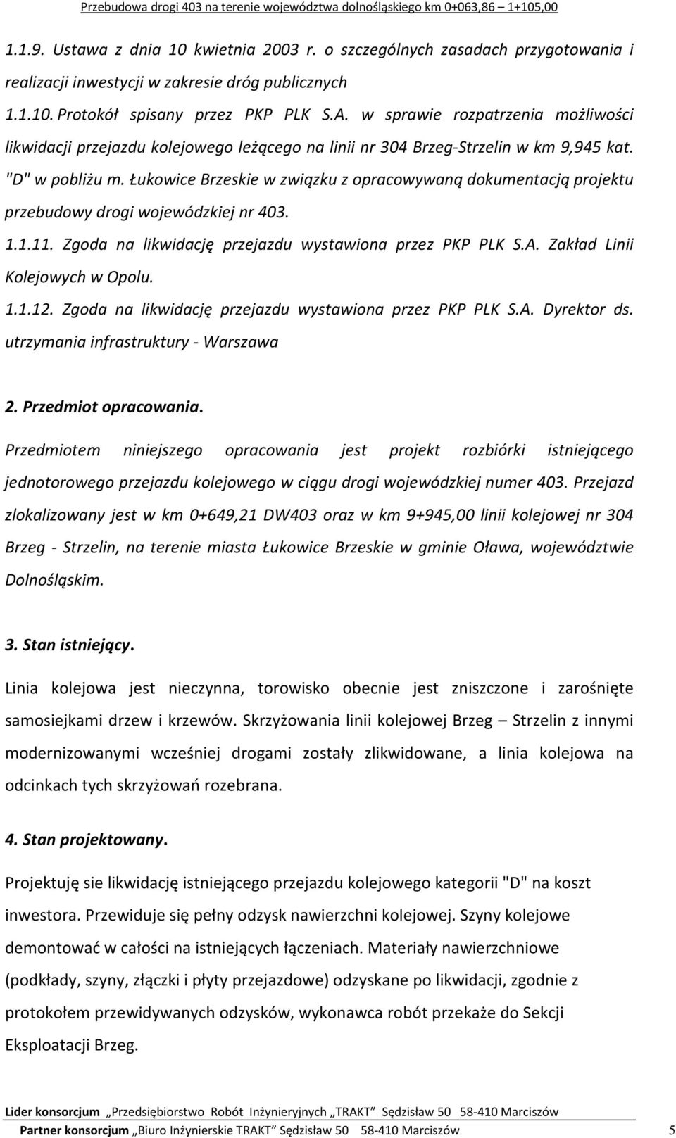 Łukowice Brzeskie w związku z opracowywaną dokumentacją projektu przebudowy drogi wojewódzkiej nr 403. 1.1.11. Zgoda na likwidację przejazdu wystawiona przez PKP PLK S.A.