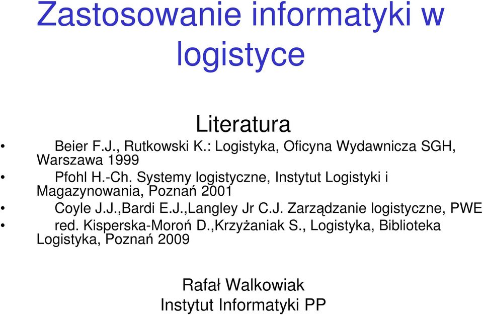 Systemy logistyczne, Instytut Logistyki i Magazynowania, Poznań 2001 Coyle J.J.,Bardi E.J.,Langley Jr C.