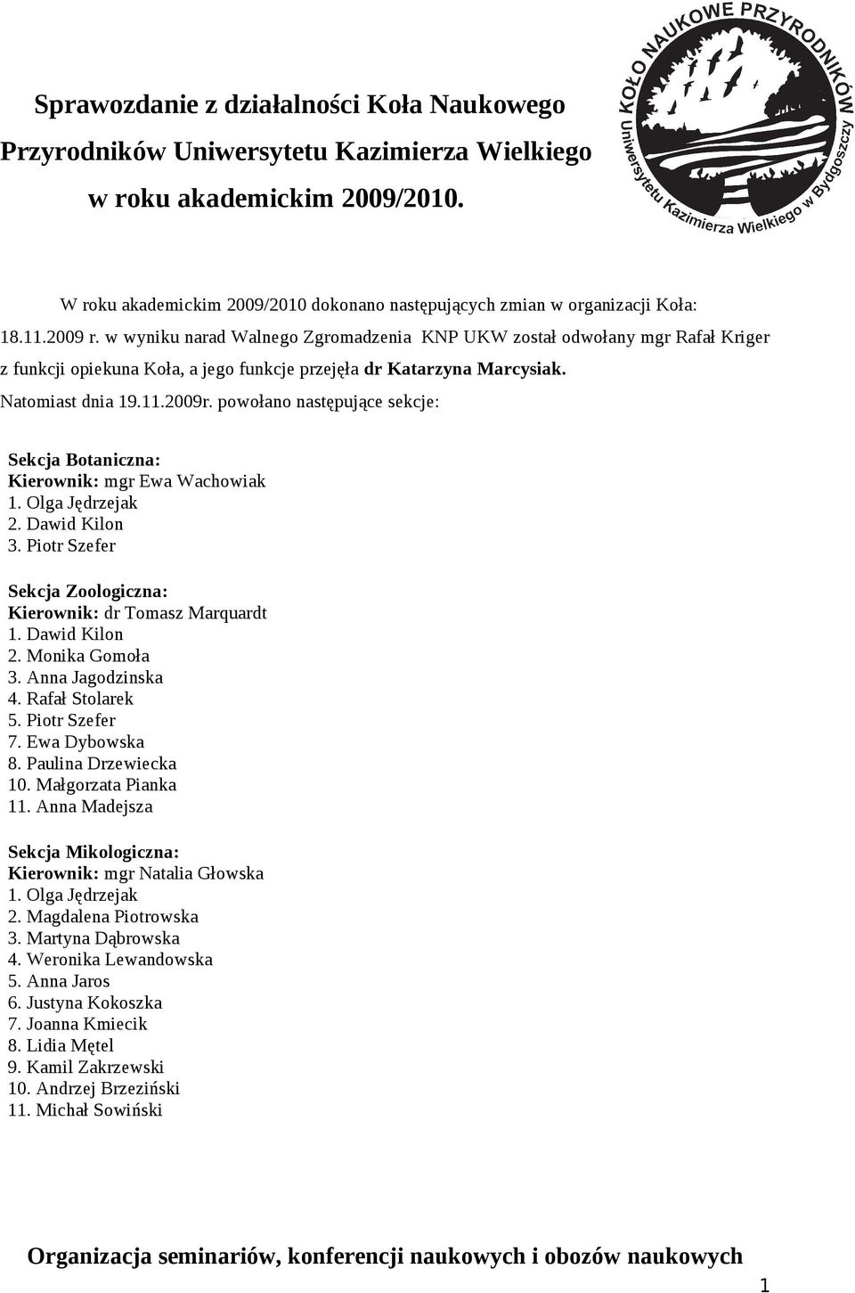 w wyniku narad Walnego Zgromadzenia KNP UKW został odwołany mgr Rafał Kriger z funkcji opiekuna Koła, a jego funkcje przejęła dr Katarzyna Marcysiak. Natomiast dnia 19.11.2009r.