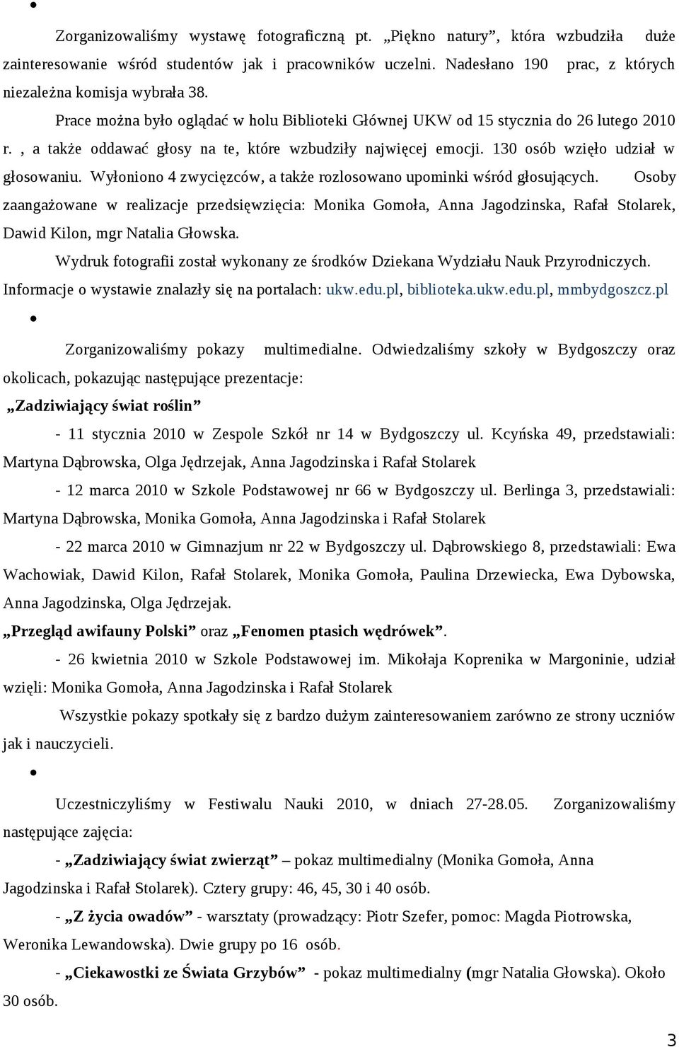 Wyłoniono 4 zwycięzców, a także rozlosowano upominki wśród głosujących.