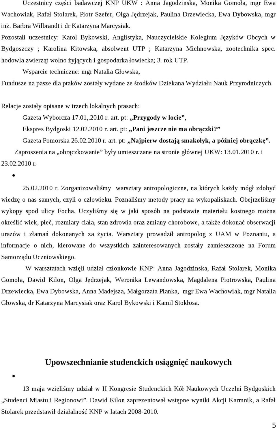 Pozostali uczestnicy: Karol Bykowski, Anglistyka, Nauczycielskie Kolegium Języków Obcych w Bydgoszczy ; Karolina Kitowska, absolwent UTP ; Katarzyna Michnowska, zootechnika spec.