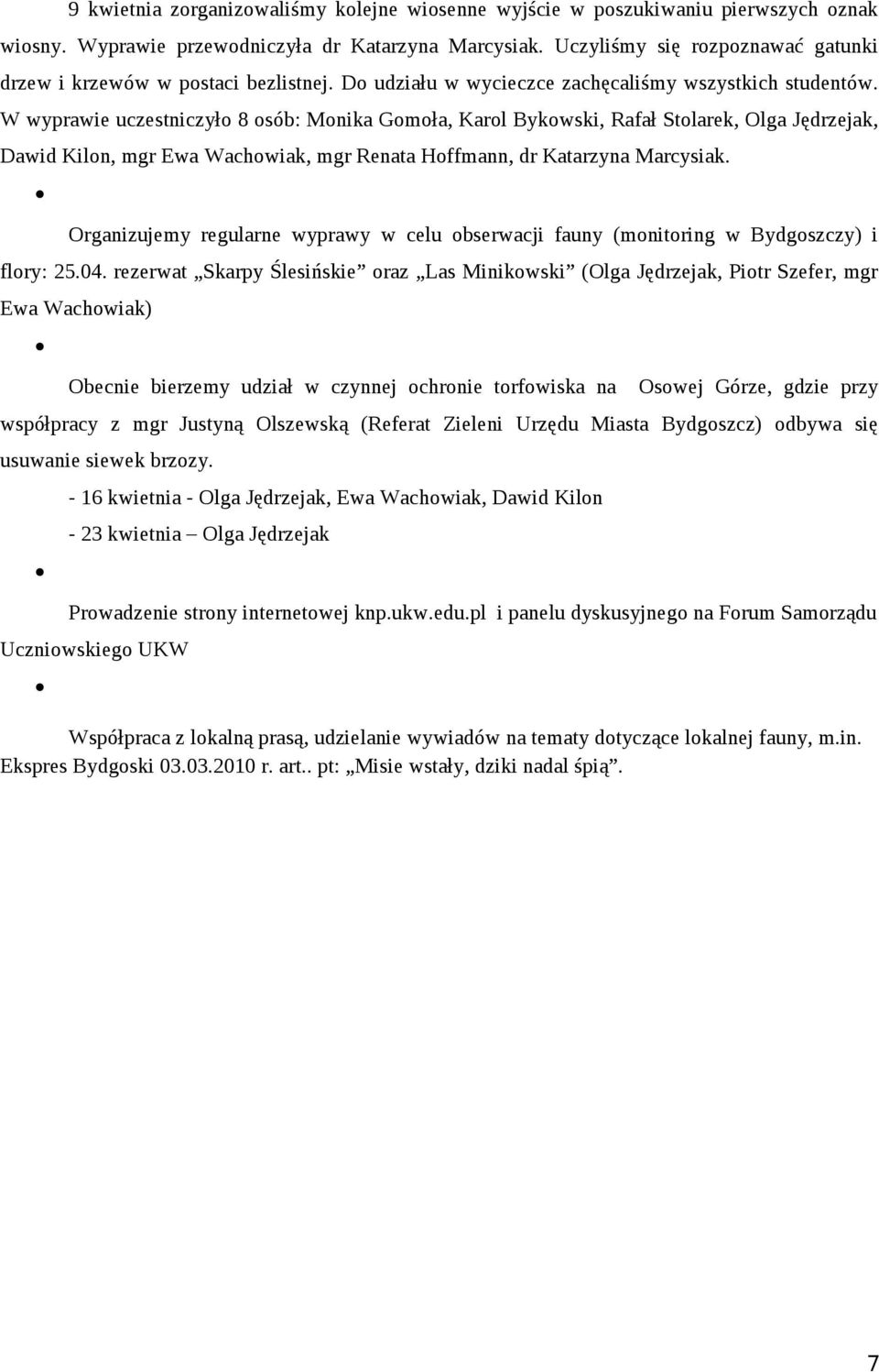 W wyprawie uczestniczyło 8 osób: Monika Gomoła, Karol Bykowski, Rafał Stolarek, Olga Jędrzejak, Dawid Kilon, mgr Ewa Wachowiak, mgr Renata Hoffmann, dr Katarzyna Marcysiak.