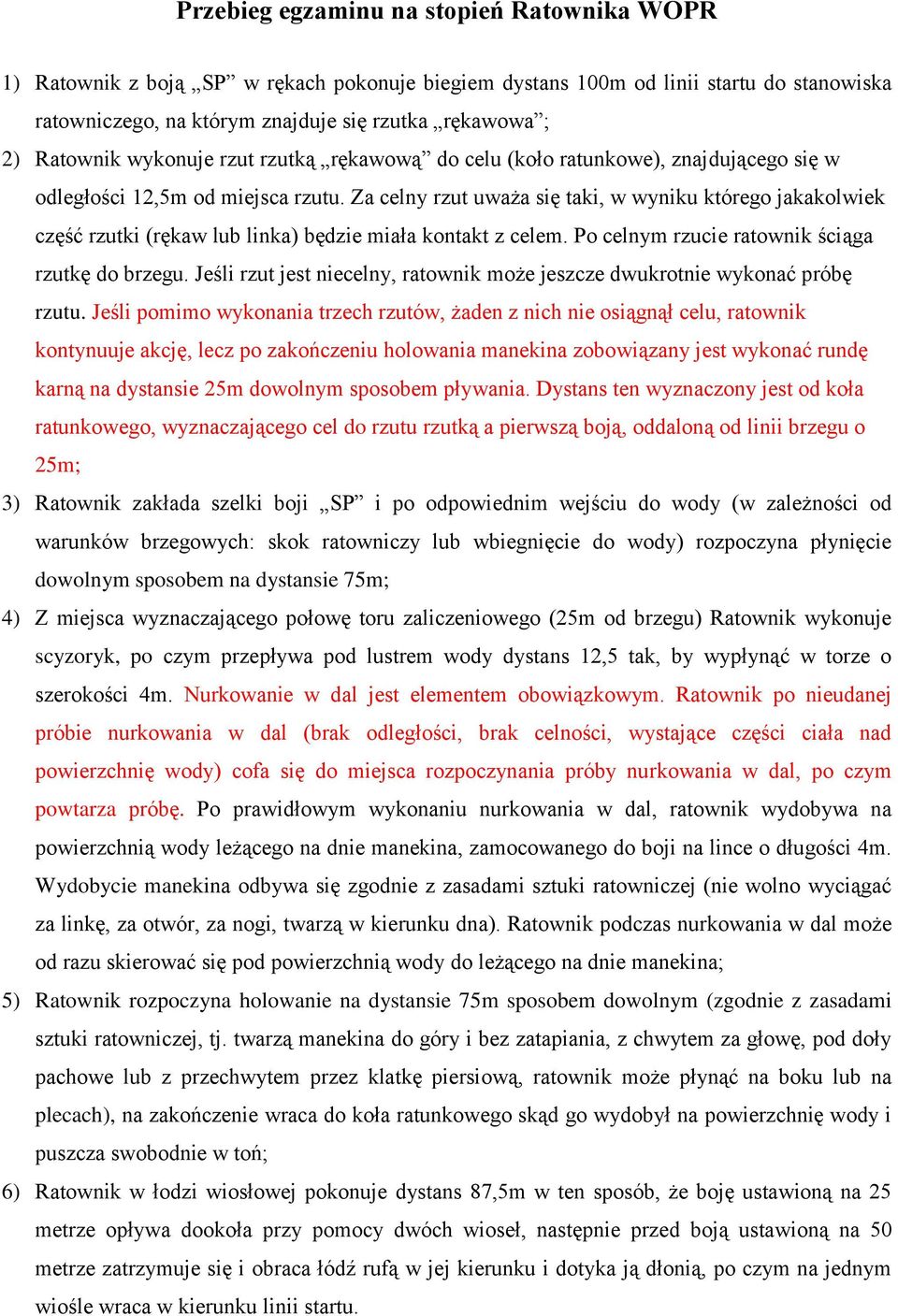 Za celny rzut uważa się taki, w wyniku którego jakakolwiek część rzutki (rękaw lub linka) będzie miała kontakt z celem. Po celnym rzucie ratownik ściąga rzutkę do brzegu.