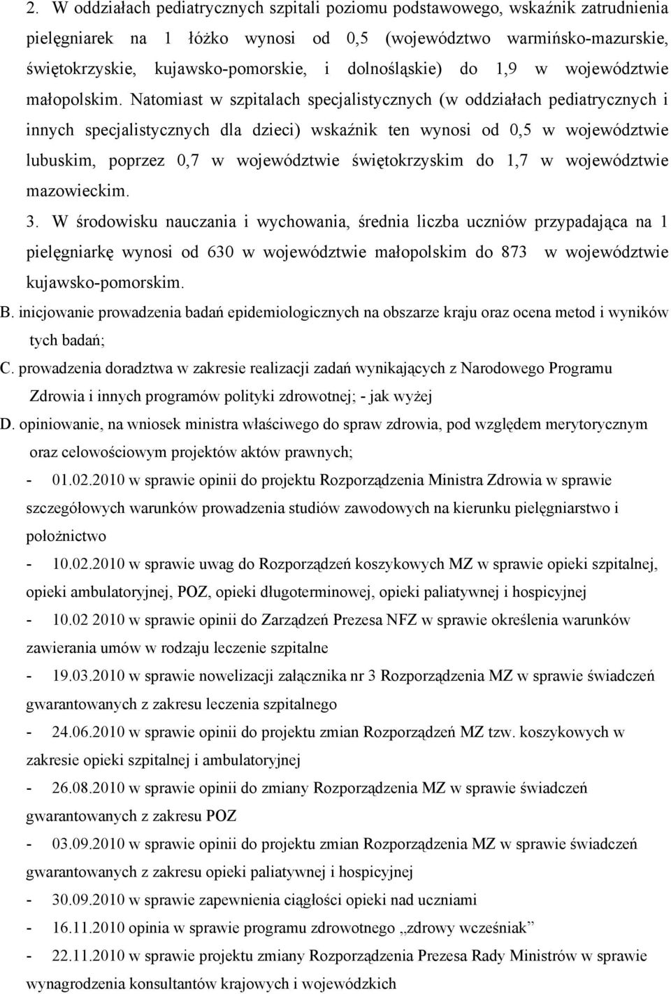 Natomiast w szpitalach specjalistycznych (w oddziałach pediatrycznych i innych specjalistycznych dla dzieci) wskaźnik ten wynosi od w województwie lubuskim, poprzez 0,7 w województwie świętokrzyskim