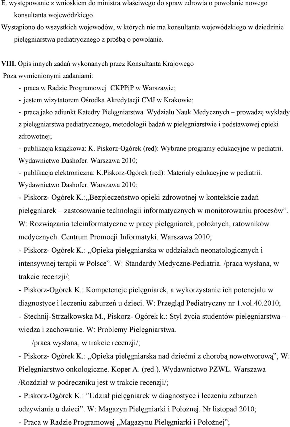 Opis innych zadań wykonanych przez Konsultanta Krajowego Poza wymienionymi zadaniami: praca w Radzie Programowej CKPPiP w Warszawie; jestem wizytatorem Ośrodka Akredytacji CMJ w Krakowie; praca jako