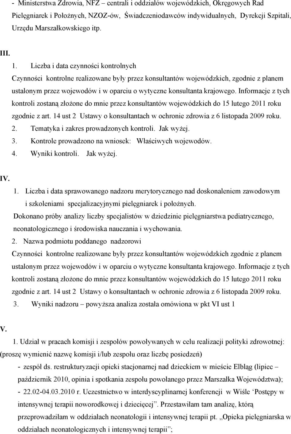 Informacje z tych kontroli zostaną złożone do mnie przez konsultantów wojewódzkich do 15 lutego 2011 roku zgodnie z art. 14 ust 2 Ustawy o konsultantach w ochronie zdrowia z 6 listopada 2009 roku. 2. Tematyka i zakres prowadzonych kontroli.