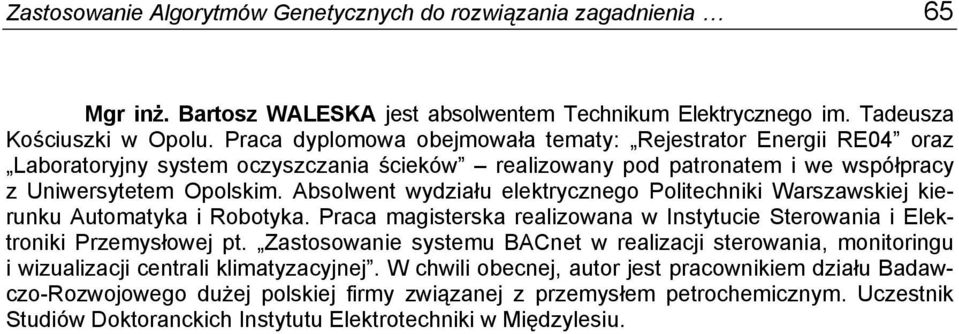 Absolwent wydziału elektrycznego Politechniki Warszawskiej kierunku Automatyka i Robotyka. Praca magisterska realizowana w Instytucie Sterowania i Elektroniki Przemysłowej pt.