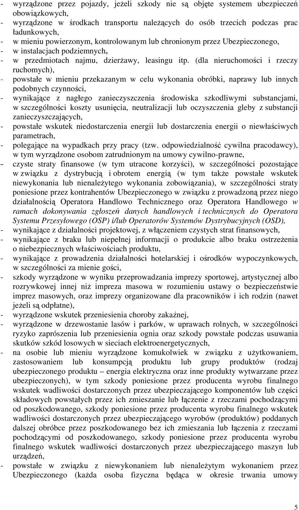 (dla nieruchomości i rzeczy ruchomych), - powstałe w mieniu przekazanym w celu wykonania obróbki, naprawy lub innych podobnych czynności, - wynikające z nagłego zanieczyszczenia środowiska