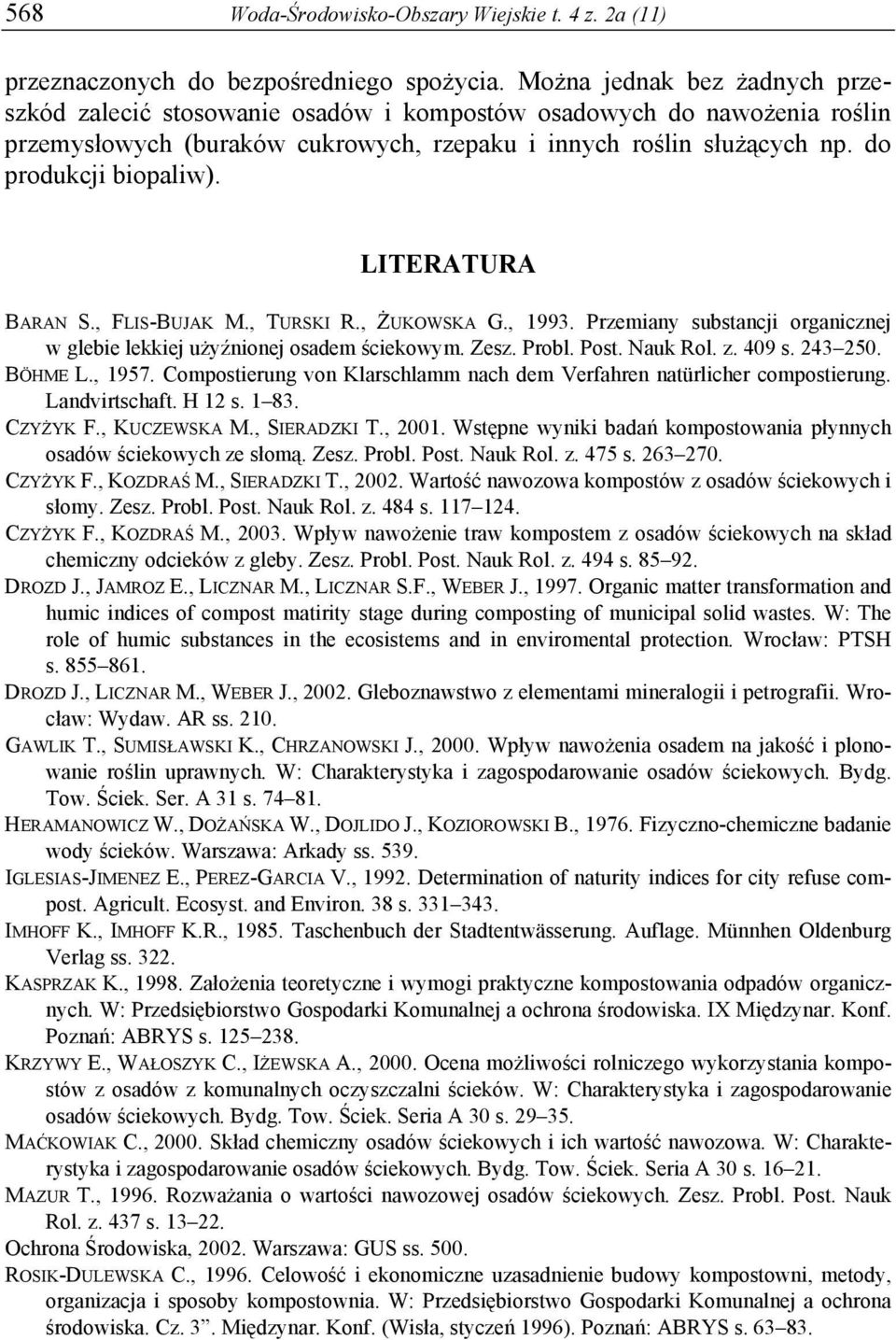 LITERATURA BARAN S., FLIS-BUJAK M., TURSKI R., ŻUKOWSKA G., 1993. Przemiany substancji organicznej w glebie lekkiej użyźnionej osadem ściekowym. Zesz. Probl. Post. Nauk Rol. z. 409 s. 243 250.