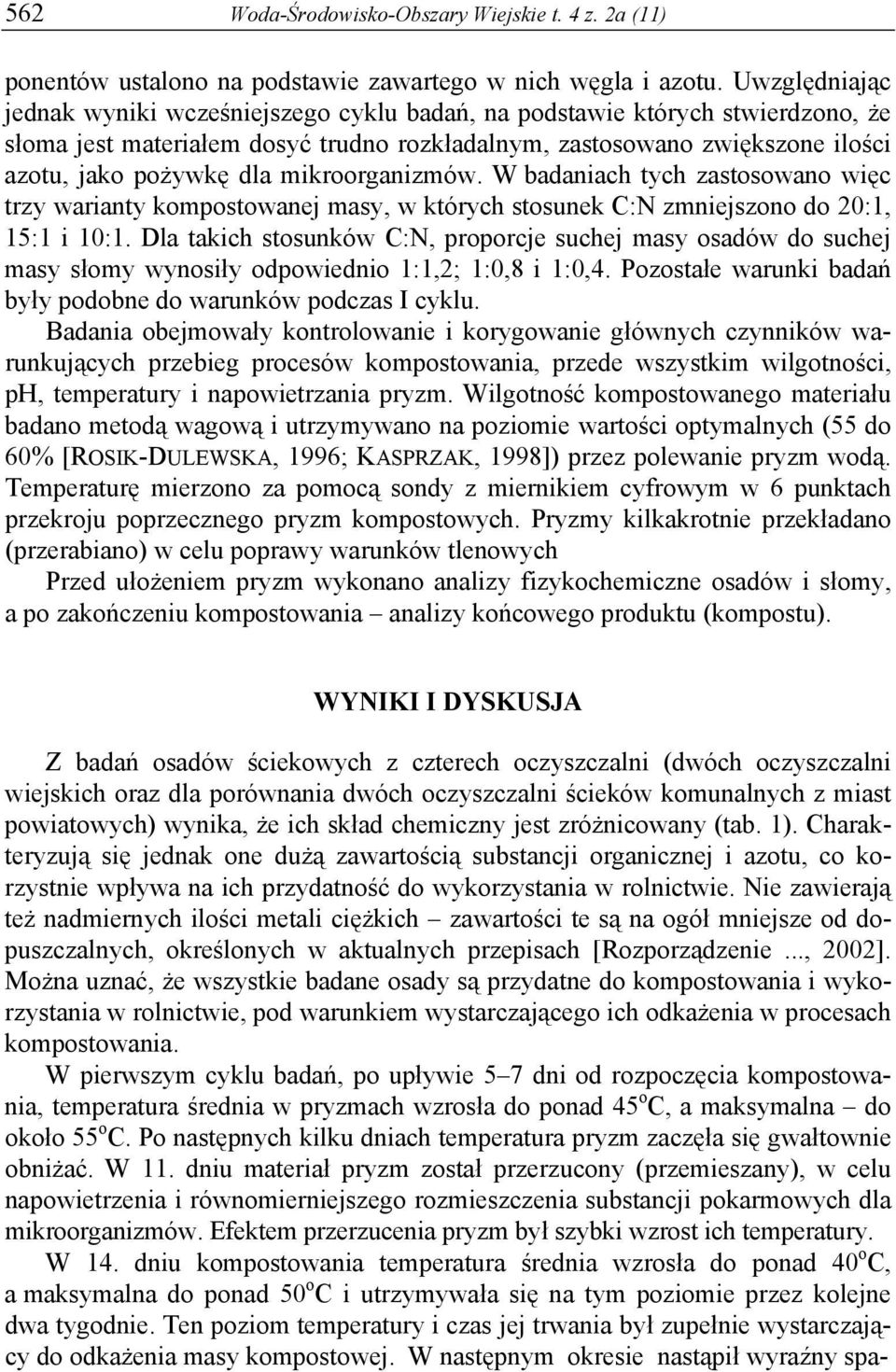 mikroorganizmów. W badaniach tych zastosowano więc trzy warianty kompostowanej masy, w których stosunek C:N zmniejszono do 20:1, 15:1 i 10:1.