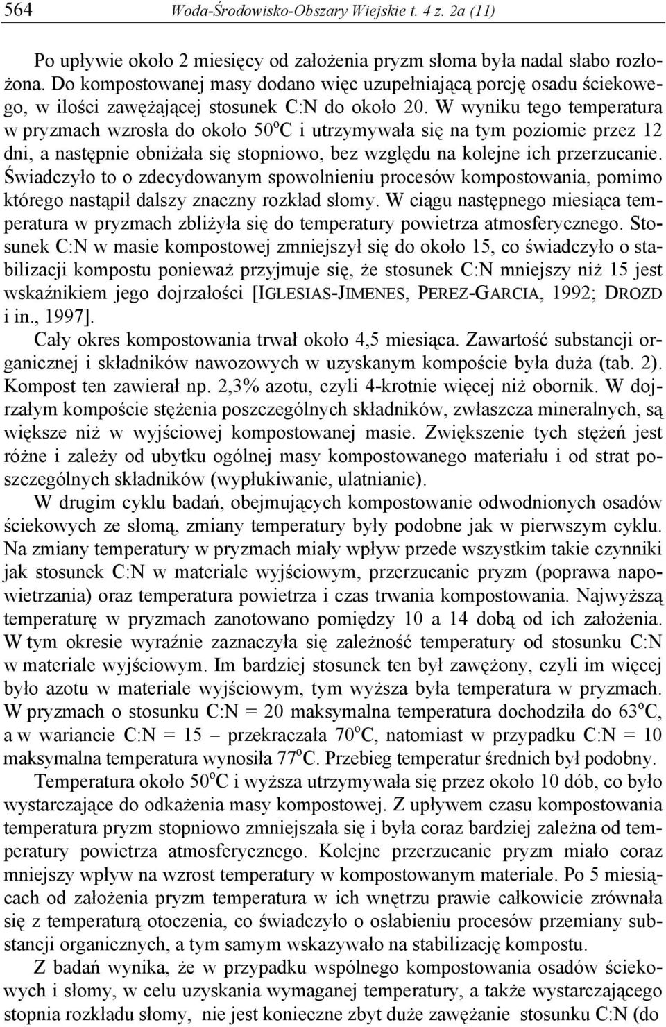 W wyniku tego temperatura w pryzmach wzrosła do około 50 o C i utrzymywała się na tym poziomie przez 12 dni, a następnie obniżała się stopniowo, bez względu na kolejne ich przerzucanie.