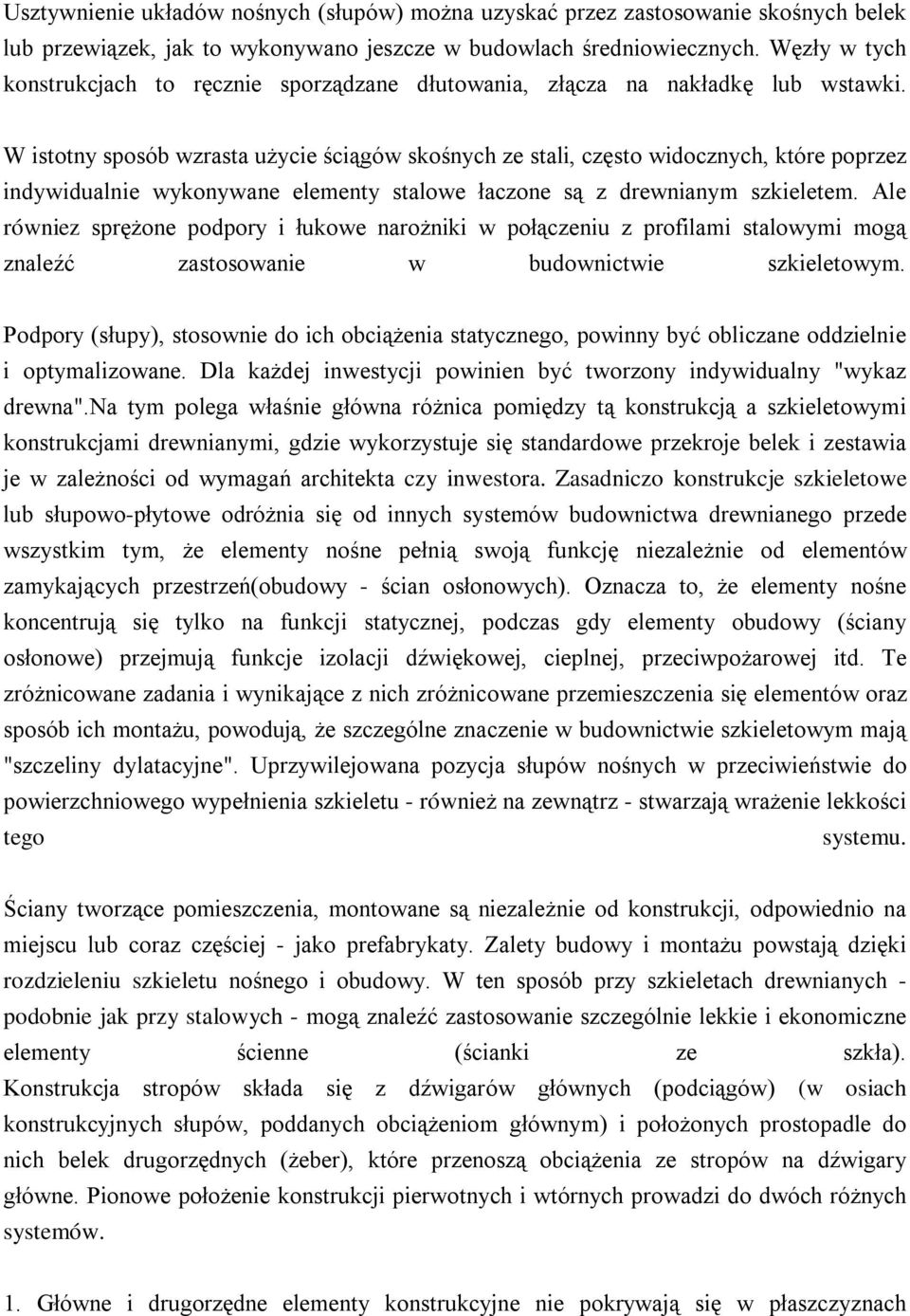 W istotny sposób wzrasta użycie ściągów skośnych ze stali, często widocznych, które poprzez indywidualnie wykonywane elementy stalowe łaczone są z drewnianym szkieletem.