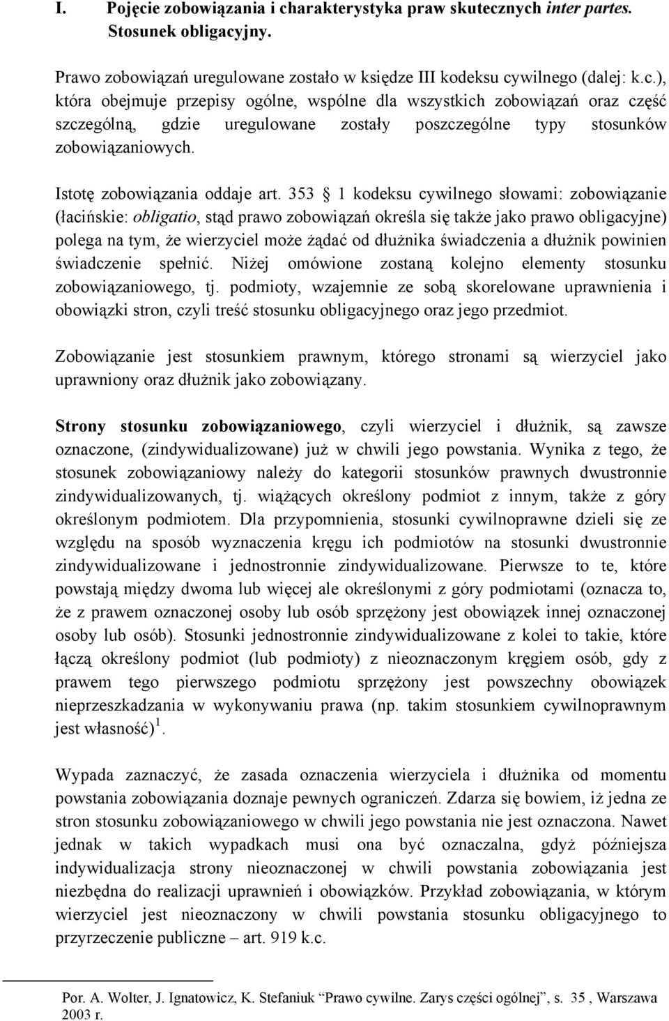 353 1 kodeksu cywilnego słowami: zobowiązanie (łacińskie: obligatio, stąd prawo zobowiązań określa się także jako prawo obligacyjne) polega na tym, że wierzyciel może żądać od dłużnika świadczenia a