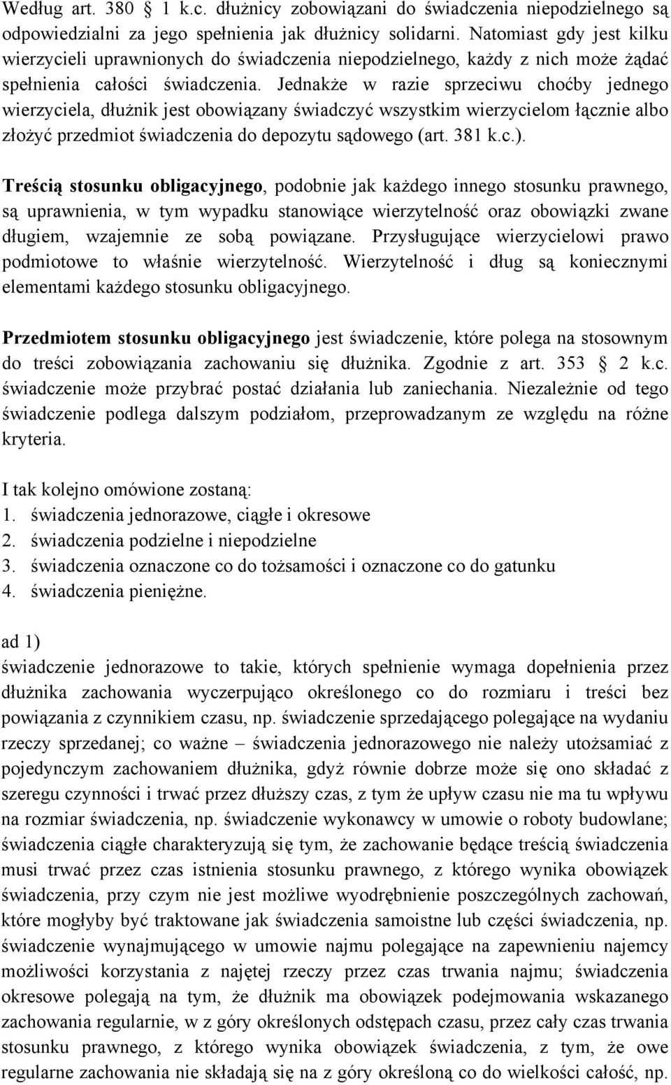 Jednakże w razie sprzeciwu choćby jednego wierzyciela, dłużnik jest obowiązany świadczyć wszystkim wierzycielom łącznie albo złożyć przedmiot świadczenia do depozytu sądowego (art. 381 k.c.).