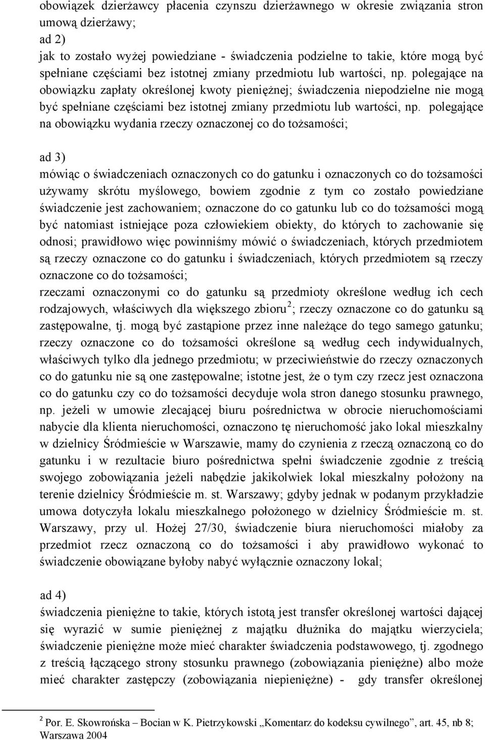 polegające na obowiązku zapłaty określonej kwoty pieniężnej; świadczenia niepodzielne nie mogą być spełniane  polegające na obowiązku wydania rzeczy oznaczonej co do tożsamości; ad 3) mówiąc o