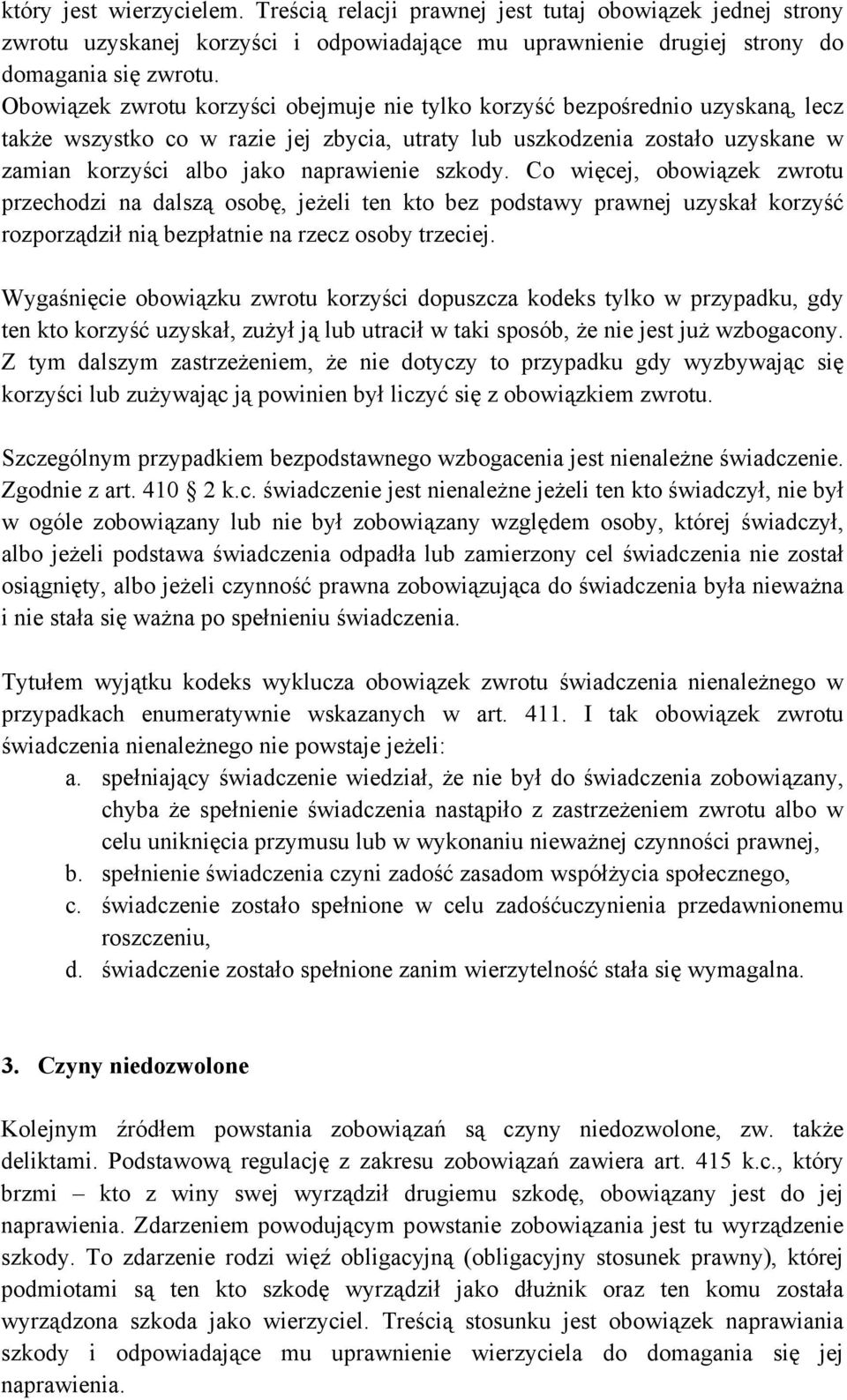 szkody. Co więcej, obowiązek zwrotu przechodzi na dalszą osobę, jeżeli ten kto bez podstawy prawnej uzyskał korzyść rozporządził nią bezpłatnie na rzecz osoby trzeciej.