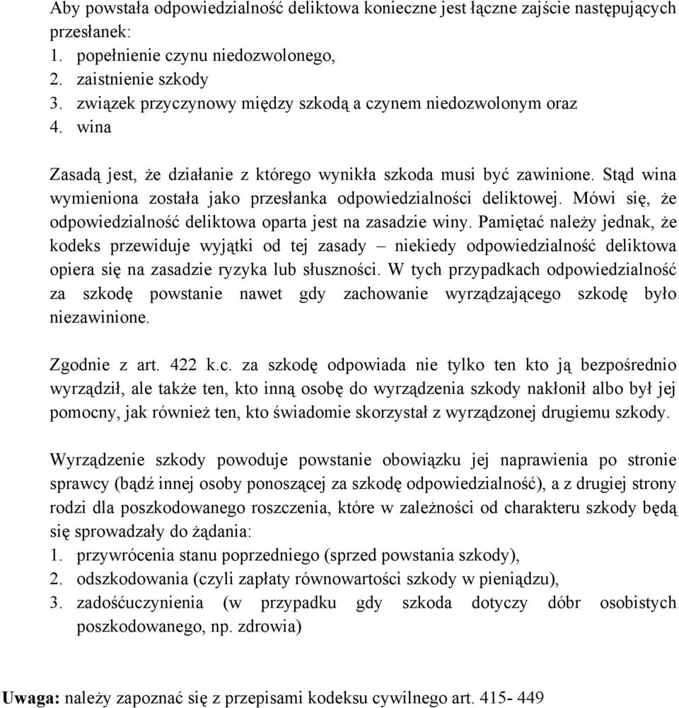 Stąd wina wymieniona została jako przesłanka odpowiedzialności deliktowej. Mówi się, że odpowiedzialność deliktowa oparta jest na zasadzie winy.