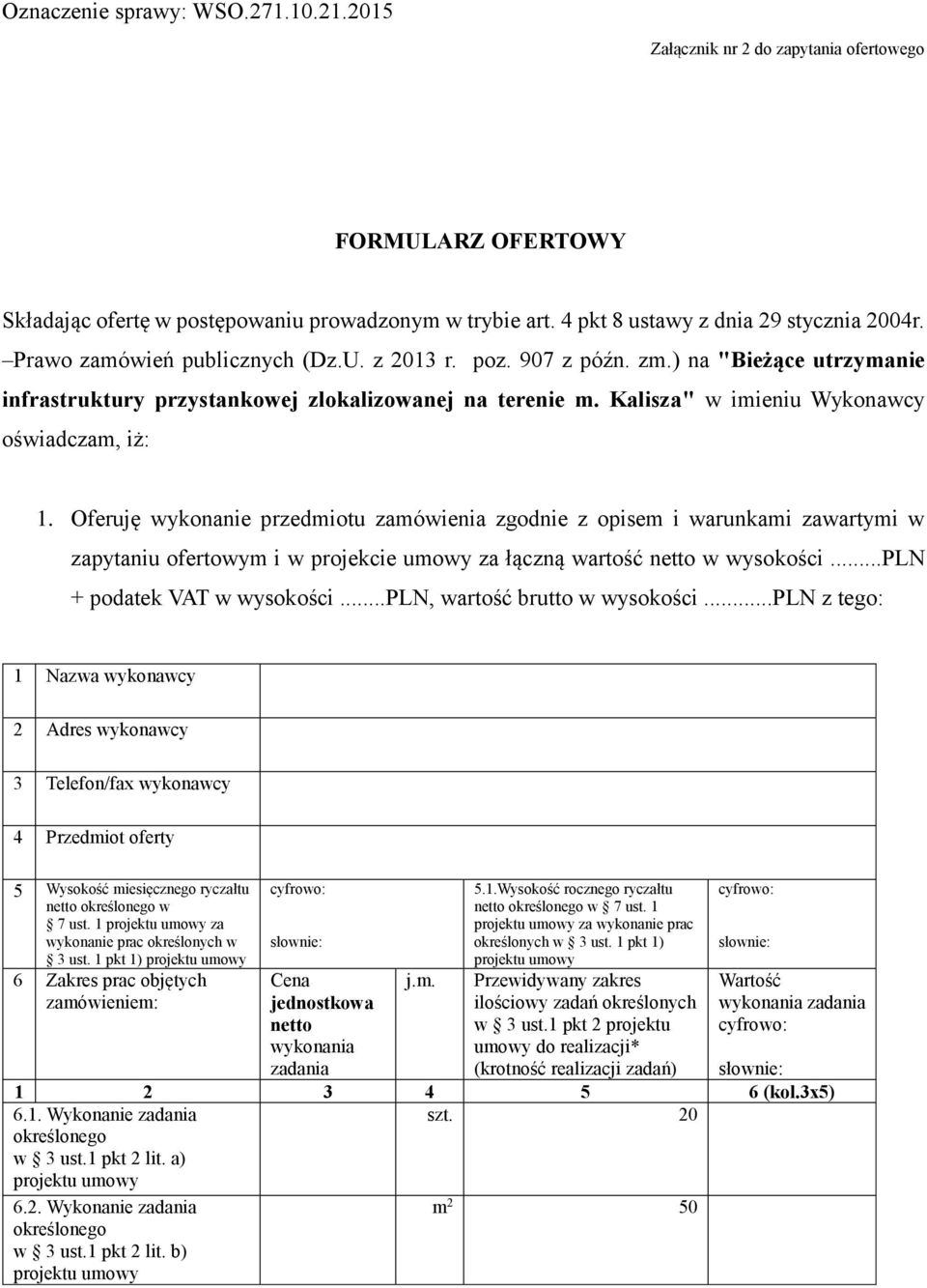 Oferuję wykonanie przedmiotu zamówienia zgodnie z opisem i warunkami zawartymi w zapytaniu ofertowym i w projekcie umowy za łączną wartość netto w wysokości...pln + podatek VAT w wysokości.