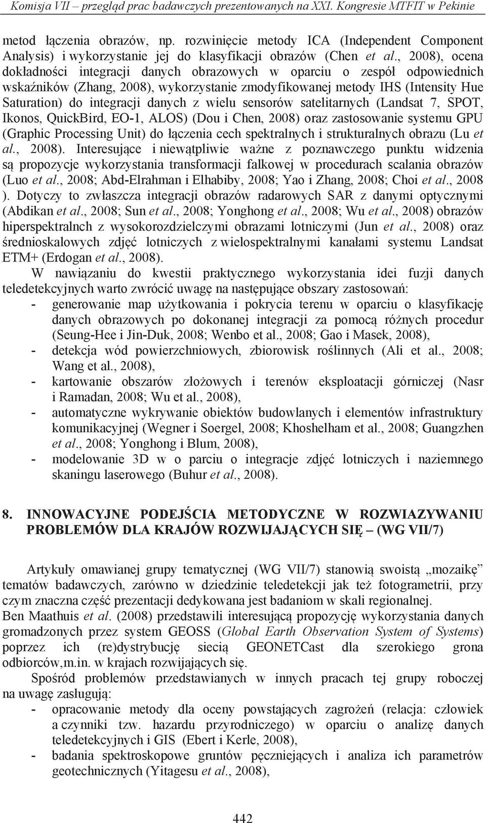 , 2008), ocena dok adno ci integracji danych obrazowych w oparciu o zespó odpowiednich wska ników (Zhang, 2008), wykorzystanie zmodyfikowanej metody IHS (Intensity Hue Saturation) do integracji